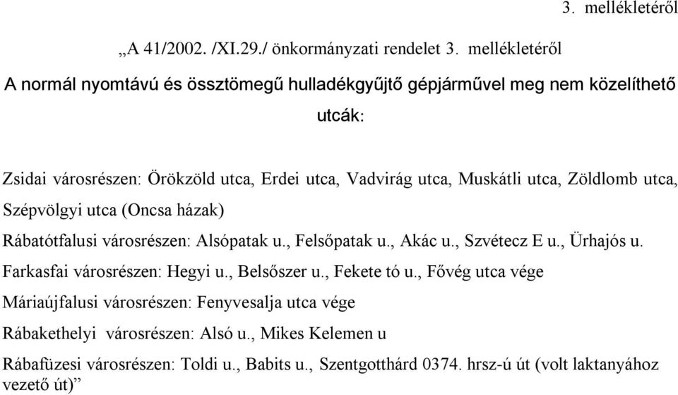 Muskátli utca, Zöldlomb utca, Szépvölgyi utca (Oncsa házak) Rábatótfalusi városrészen: Alsópatak u., Felsőpatak u., Akác u., Szvétecz E u., Ürhajós u.