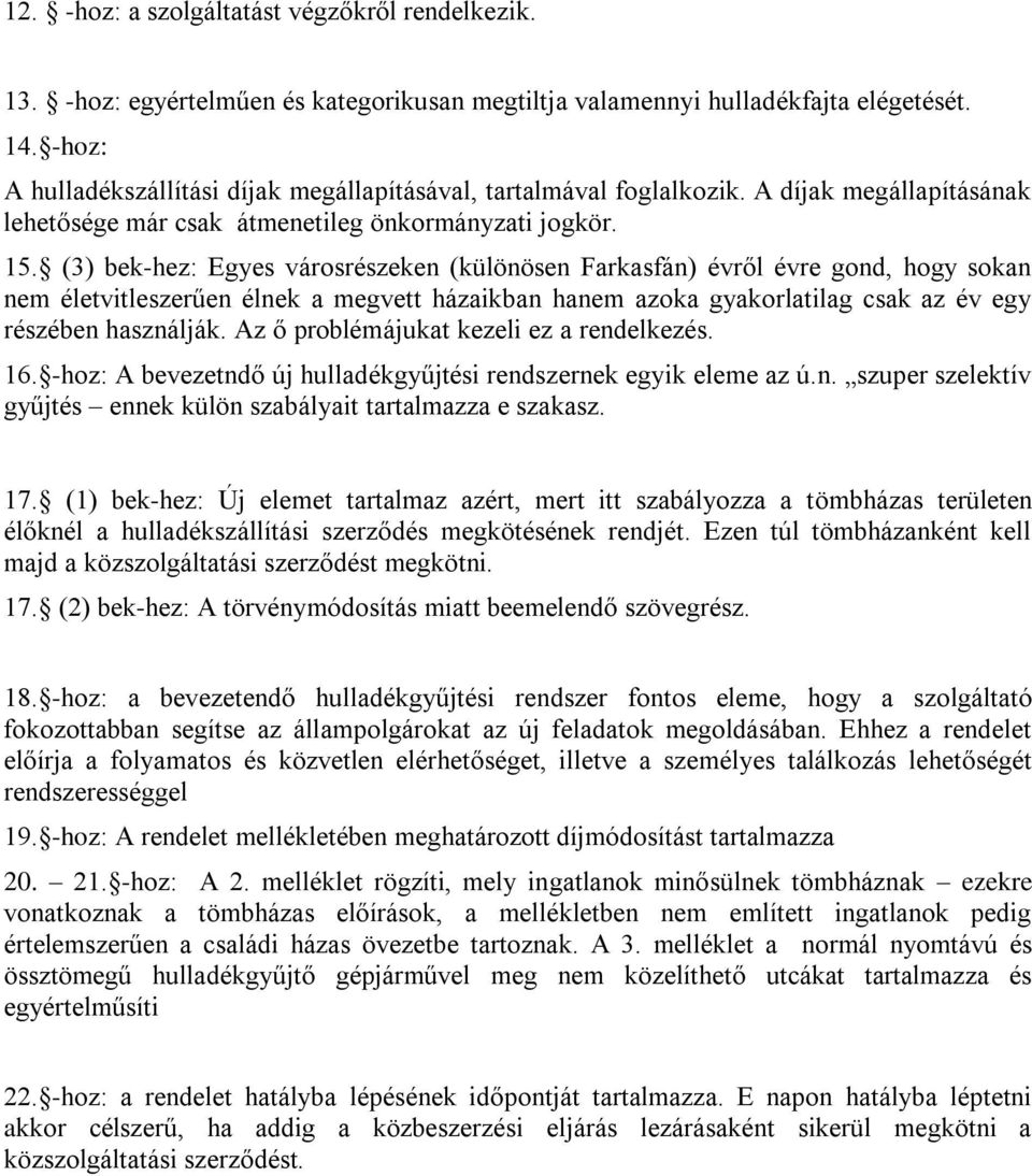 (3) bek-hez: Egyes városrészeken (különösen Farkasfán) évről évre gond, hogy sokan nem életvitleszerűen élnek a megvett házaikban hanem azoka gyakorlatilag csak az év egy részében használják.