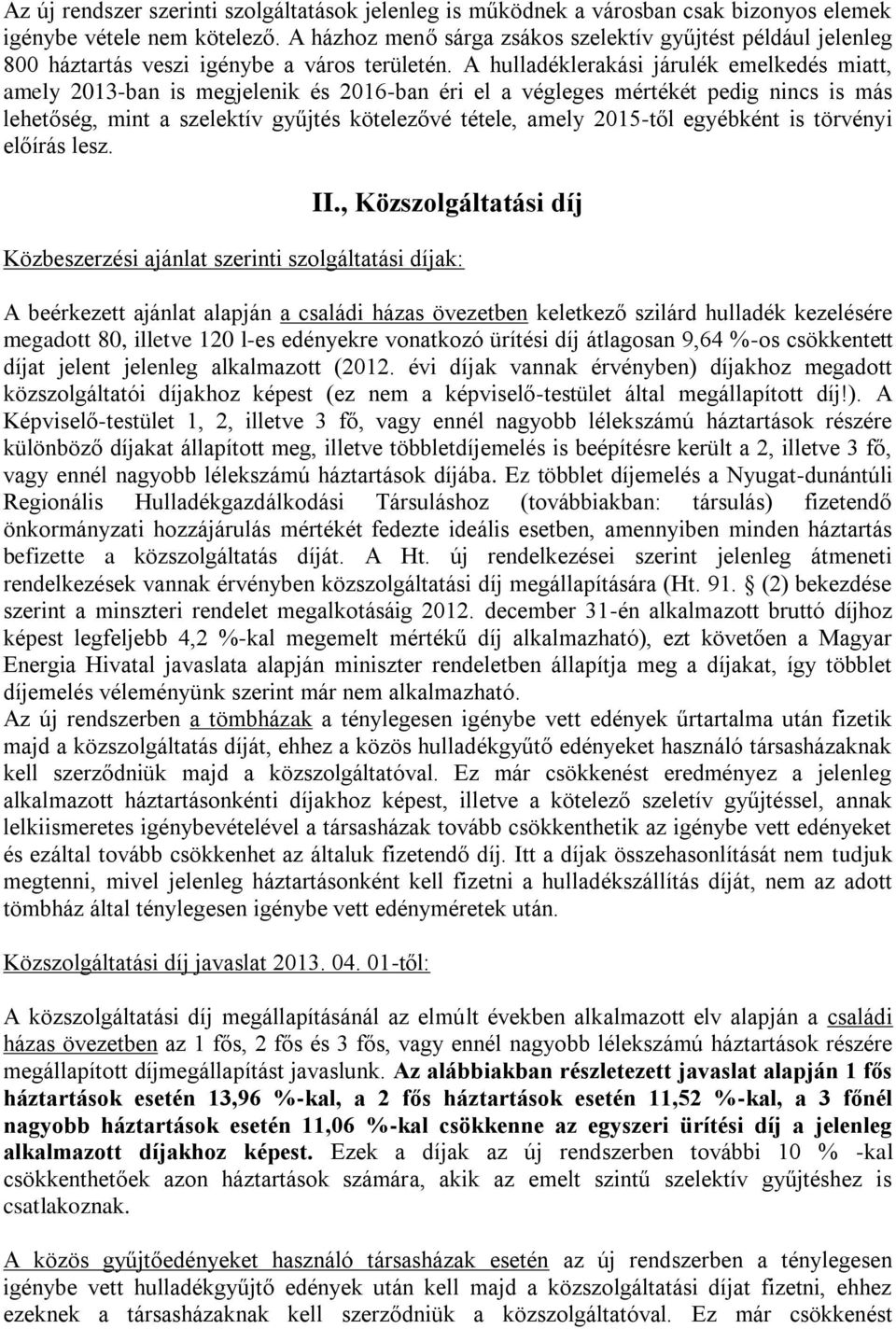 A hulladéklerakási járulék emelkedés miatt, amely 2013-ban is megjelenik és 2016-ban éri el a végleges mértékét pedig nincs is más lehetőség, mint a szelektív gyűjtés kötelezővé tétele, amely