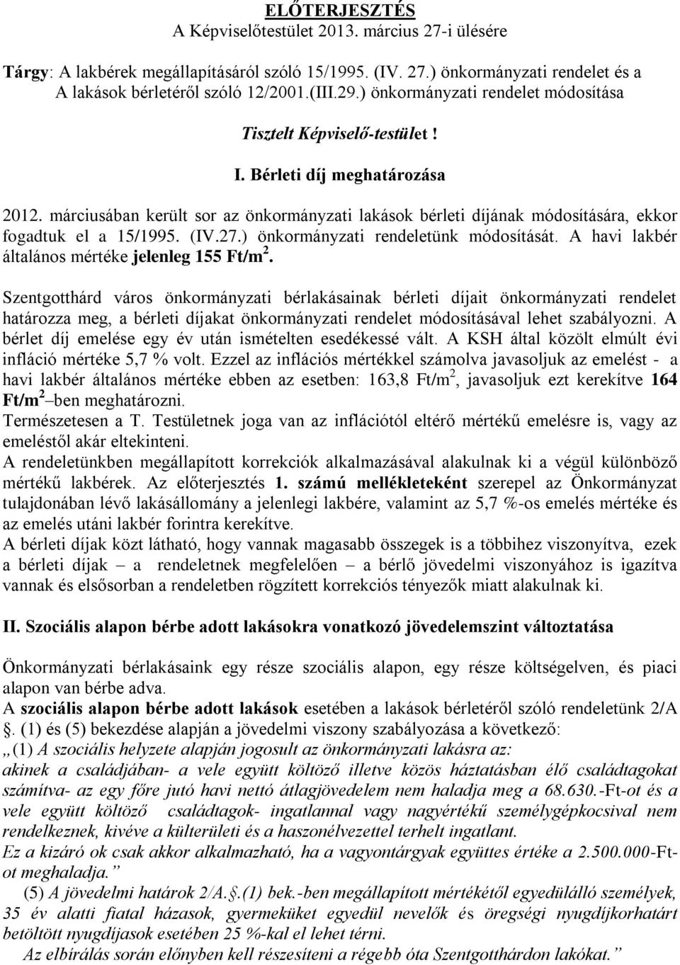 márciusában került sor az önkormányzati lakások bérleti díjának módosítására, ekkor fogadtuk el a 15/1995. (IV.27.) önkormányzati rendeletünk módosítását.