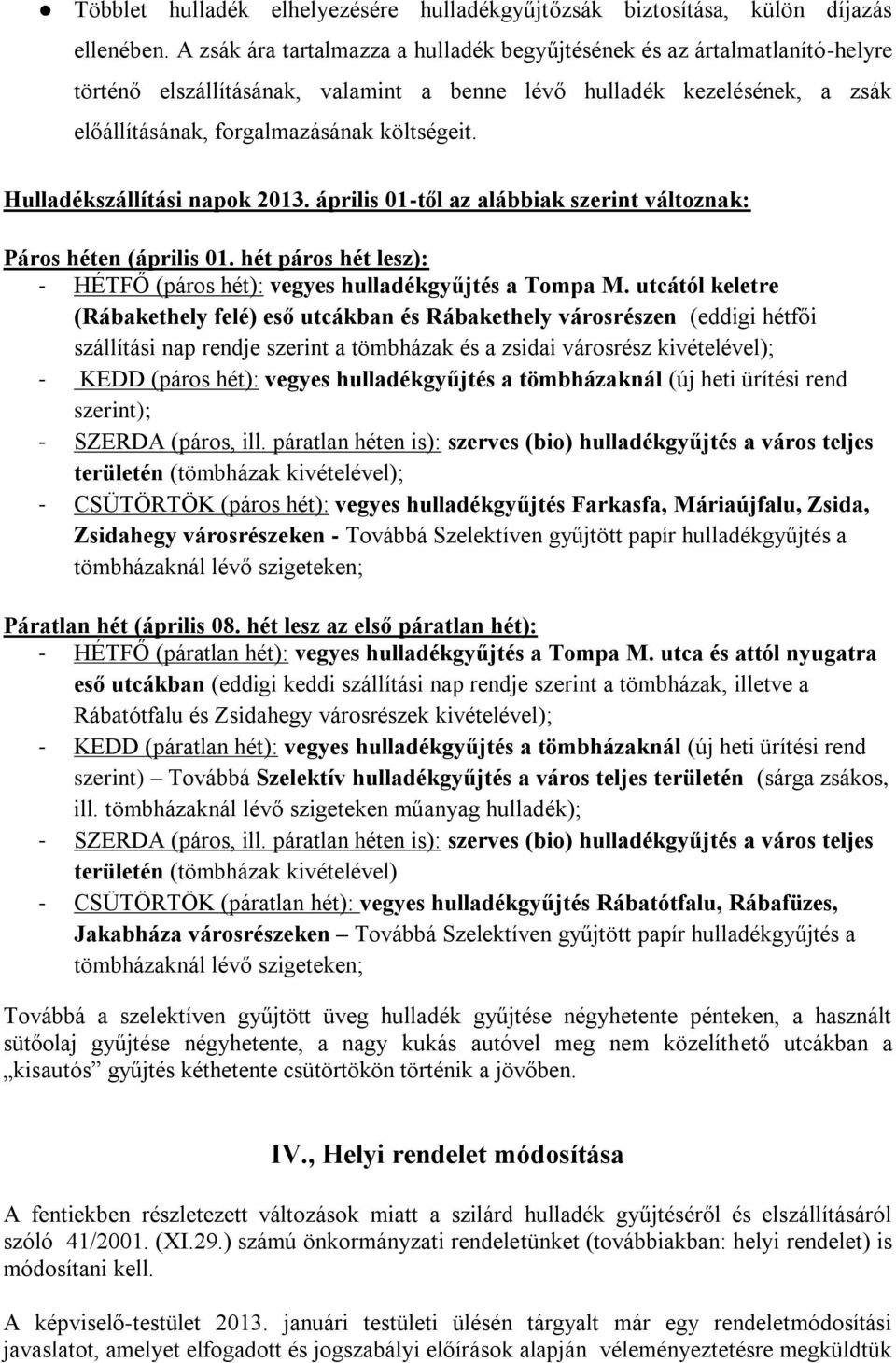 Hulladékszállítási napok 2013. április 01-től az alábbiak szerint változnak: Páros héten (április 01. hét páros hét lesz): - HÉTFŐ (páros hét): vegyes hulladékgyűjtés a Tompa M.