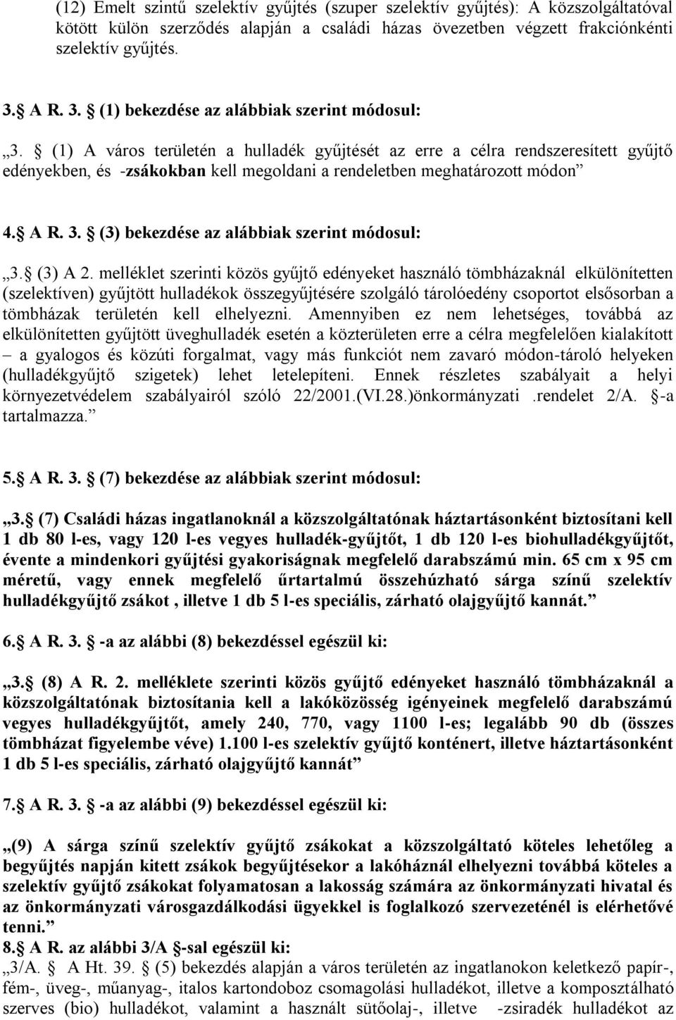 (1) A város területén a hulladék gyűjtését az erre a célra rendszeresített gyűjtő edényekben, és -zsákokban kell megoldani a rendeletben meghatározott módon 4. A R. 3.