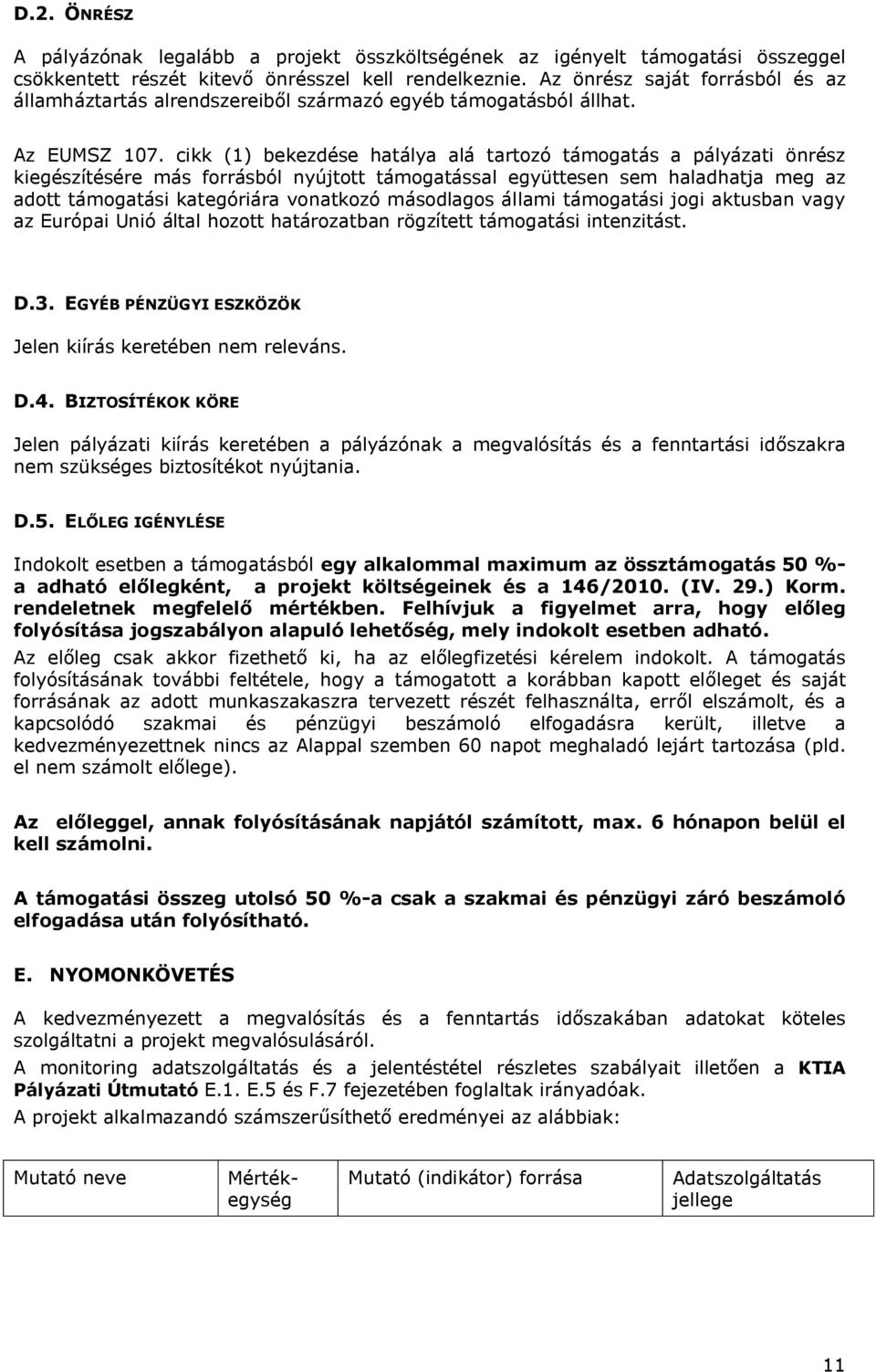 cikk (1) bekezdése hatálya alá tartozó támogatás a pályázati önrész kiegészítésére más forrásból nyújtott támogatással együttesen sem haladhatja meg az adott támogatási kategóriára vonatkozó