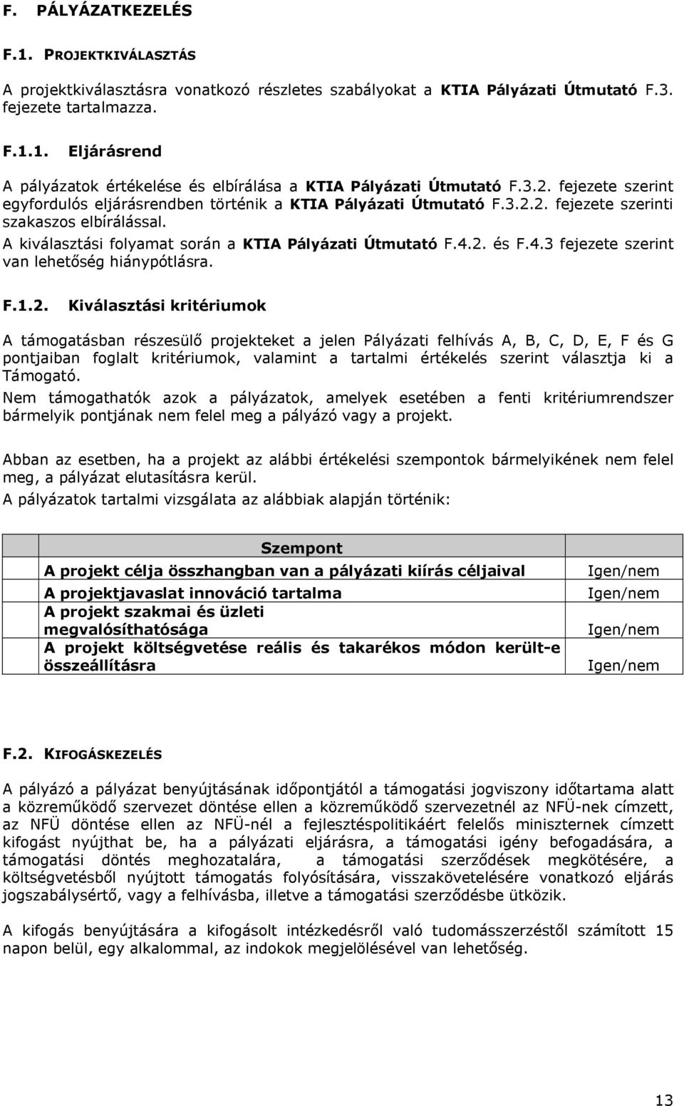 2. és F.4.3 fejezete szerint van lehetőség hiánypótlásra. F.1.2. Kiválasztási kritériumok A támogatásban részesülő projekteket a jelen Pályázati felhívás A, B, C, D, E, F és G pontjaiban foglalt