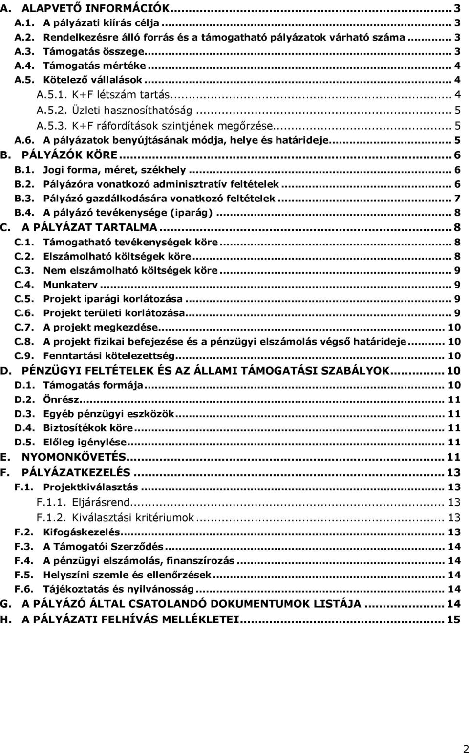 A pályázatok benyújtásának módja, helye és határideje... 5 B. PÁLYÁZÓK KÖRE...6 B.1. Jogi forma, méret, székhely... 6 B.2. Pályázóra vonatkozó adminisztratív feltételek... 6 B.3.