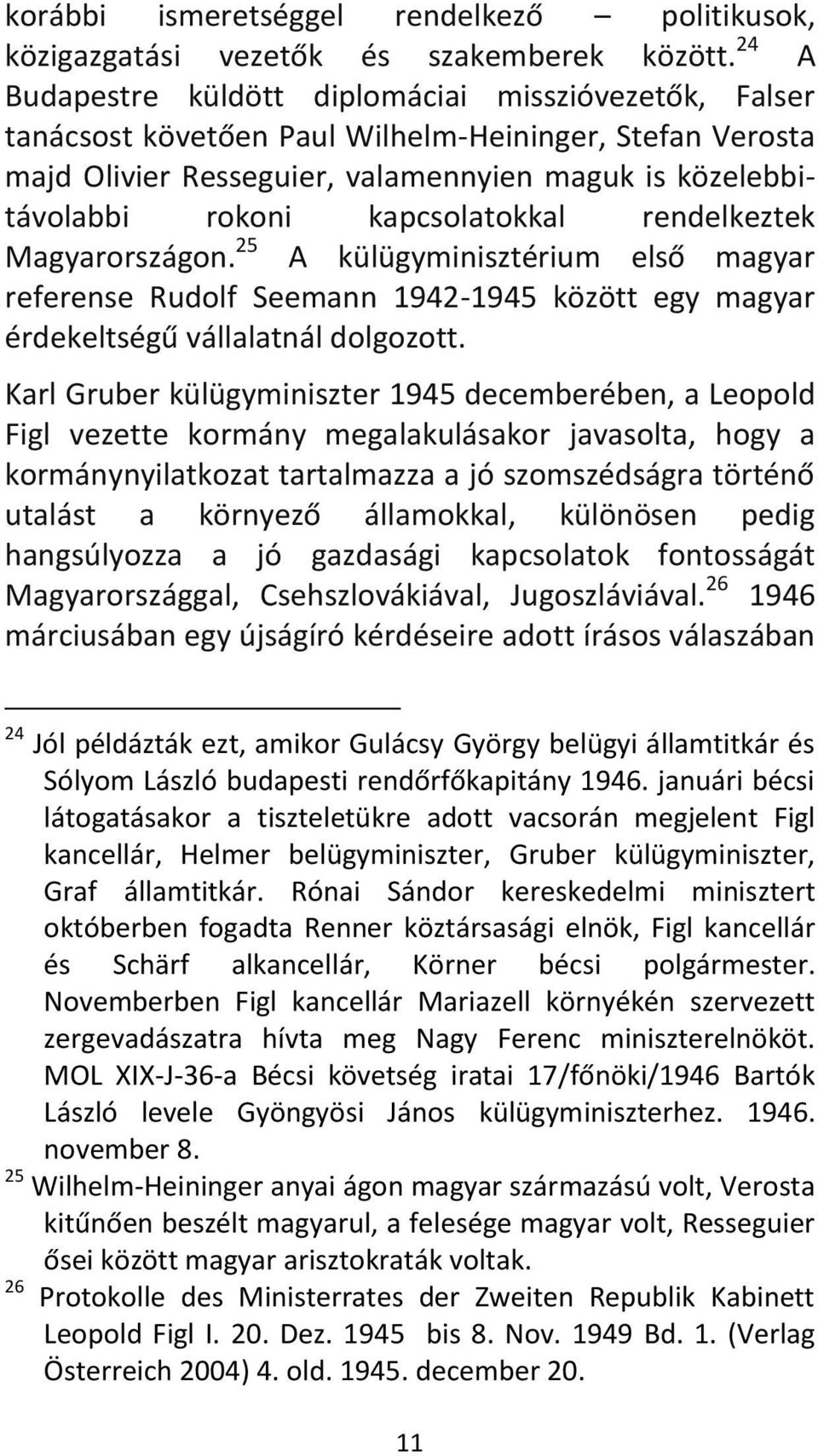 kapcsolatokkal rendelkeztek Magyarországon. 25 A külügyminisztérium első magyar referense Rudolf Seemann 1942-1945 között egy magyar érdekeltségű vállalatnál dolgozott.