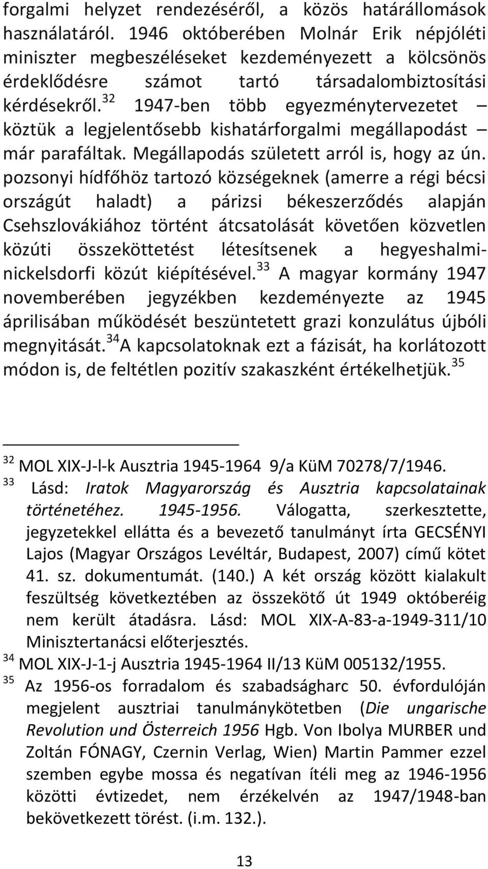 32 1947-ben több egyezménytervezetet köztük a legjelentősebb kishatárforgalmi megállapodást már parafáltak. Megállapodás született arról is, hogy az ún.