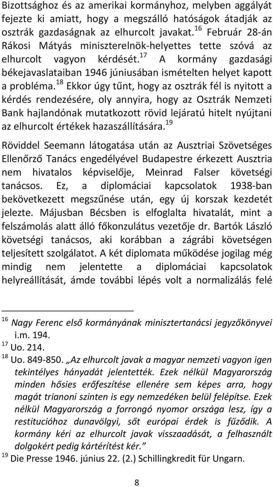 18 Ekkor úgy tűnt, hogy az osztrák fél is nyitott a kérdés rendezésére, oly annyira, hogy az Osztrák Nemzeti Bank hajlandónak mutatkozott rövid lejáratú hitelt nyújtani az elhurcolt értékek