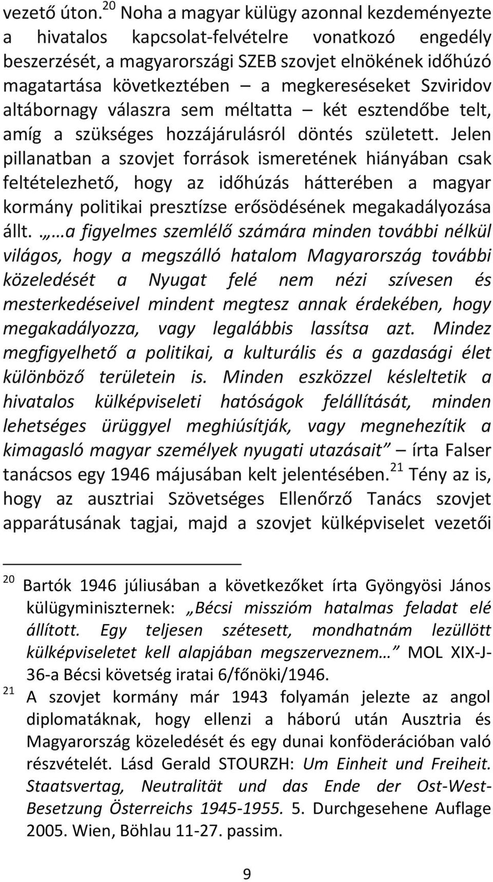 megkereséseket Szviridov altábornagy válaszra sem méltatta két esztendőbe telt, amíg a szükséges hozzájárulásról döntés született.