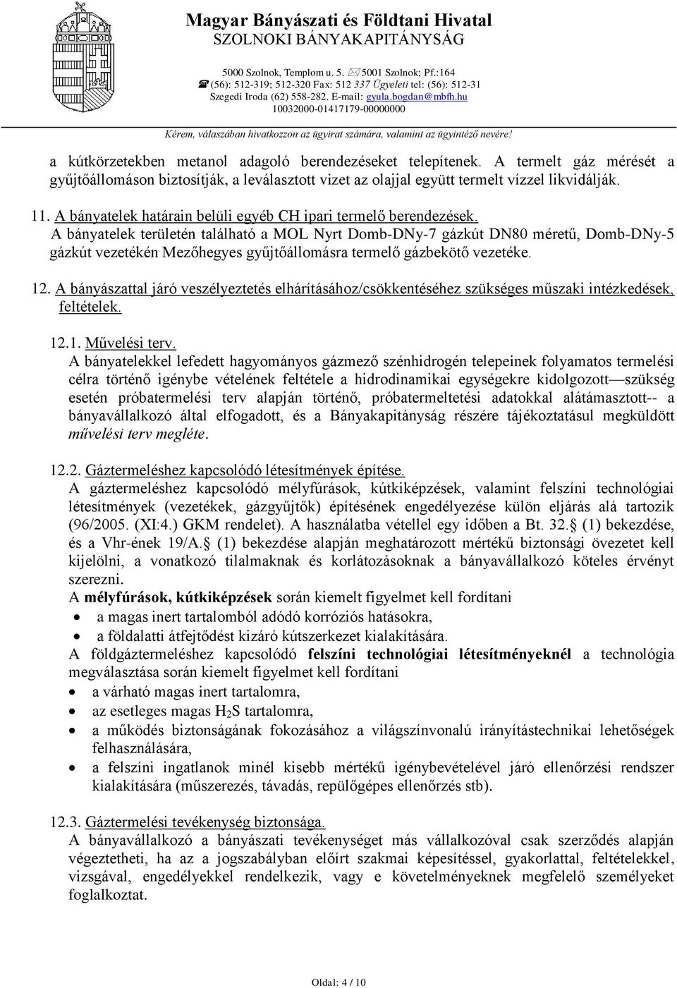 A bányatelek területén található a MOL Nyrt Domb-DNy-7 gázkút DN80 méretű, Domb-DNy-5 gázkút vezetékén Mezőhegyes gyűjtőállomásra termelő gázbekötő vezetéke. 12.