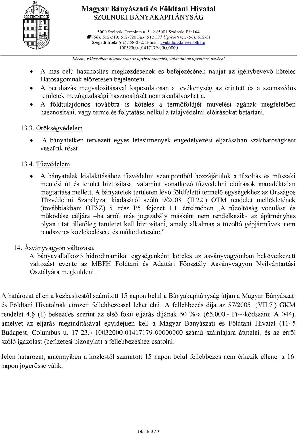 A beruházás megvalósításával kapcsolatosan a tevékenység az érintett és a szomszédos területek mezőgazdasági hasznosítását nem akadályozhatja.