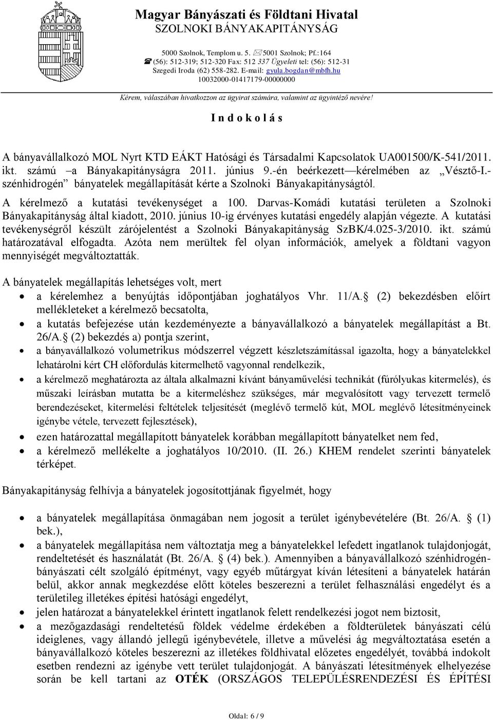 számú a Bányakapitányságra 2011. június 9.-én beérkezett kérelmében az Vésztő-I.- szénhidrogén bányatelek megállapítását kérte a Szolnoki Bányakapitányságtól.