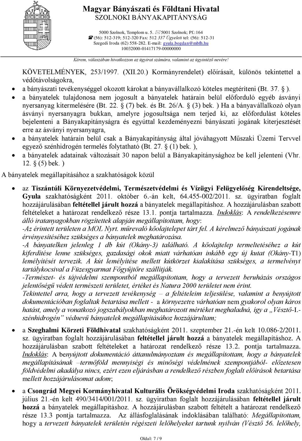 ) Kormányrendelet) előírásait, különös tekintettel a védőtávolságokra, a bányászati tevékenységgel okozott károkat a bányavállalkozó köteles megtéríteni (Bt. 37. ).