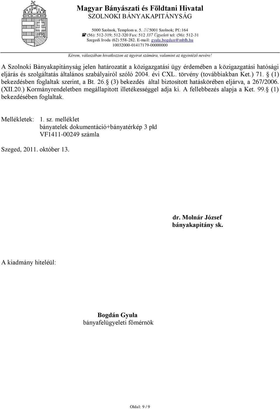 általános szabályairól szóló 2004. évi CXL. törvény (továbbiakban Ket.) 71. (1) bekezdésben foglaltak szerint, a Bt. 26. (3) bekezdés által biztosított hatáskörében eljárva, a 267/2006. (XII.20.) Kormányrendeletben megállapított illetékességgel adja ki.