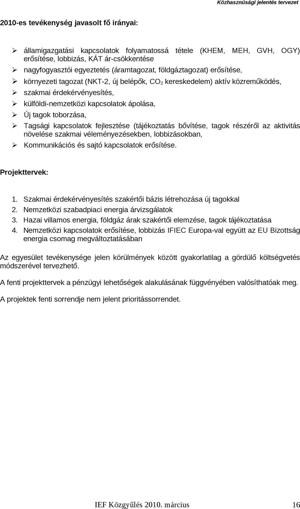 Tagsági kapcsolatok fejlesztése (tájékoztatás bővítése, tagok részéről az aktivitás növelése szakmai véleményezésekben, lobbizásokban, Kommunikációs és sajtó kapcsolatok erősítése. Projekttervek: 1.