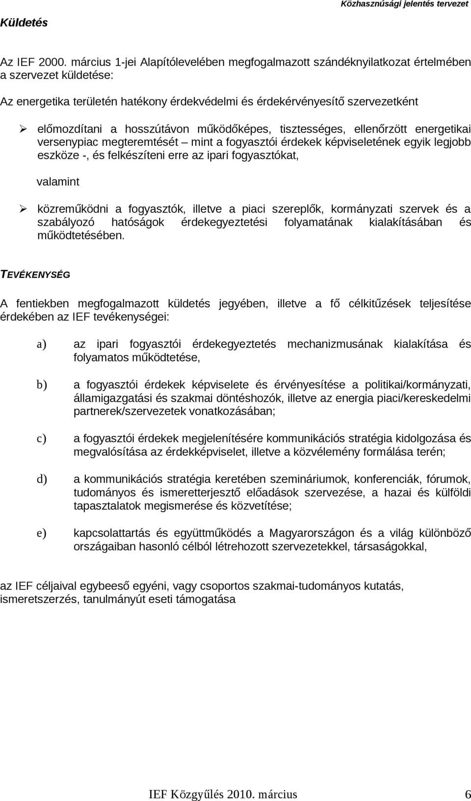 hosszútávon működőképes, tisztességes, ellenőrzött energetikai versenypiac megteremtését mint a fogyasztói érdekek képviseletének egyik legjobb eszköze -, és felkészíteni erre az ipari fogyasztókat,