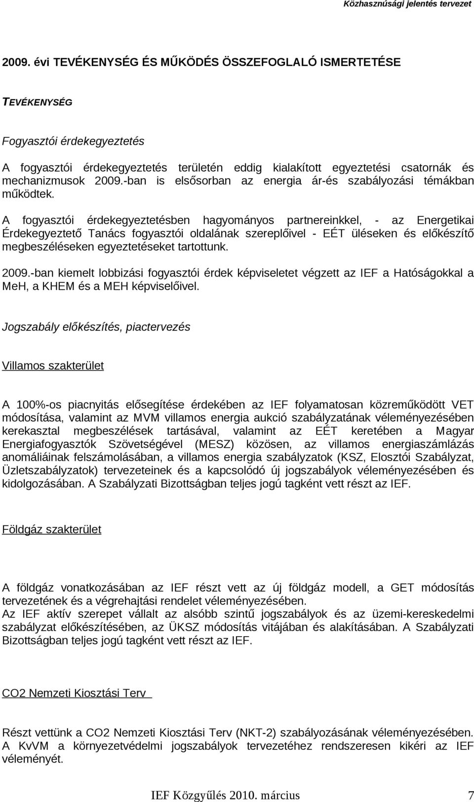 A fogyasztói érdekegyeztetésben hagyományos partnereinkkel, - az Energetikai Érdekegyeztető Tanács fogyasztói oldalának szereplőivel - EÉT üléseken és előkészítő megbeszéléseken egyeztetéseket