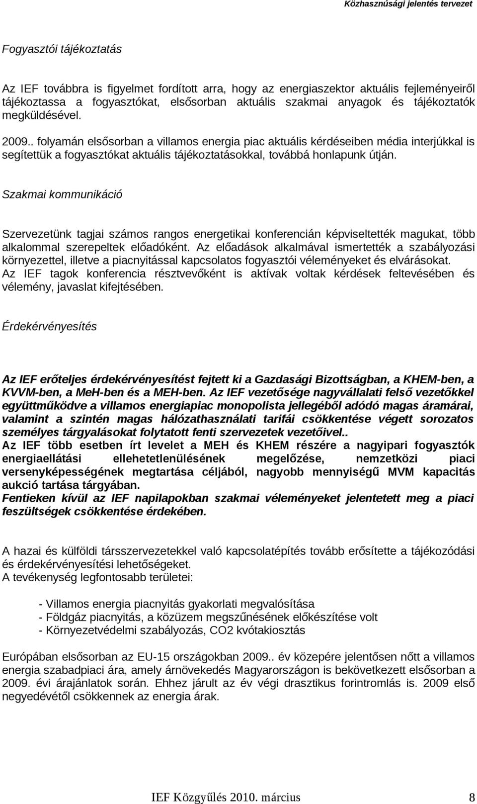 Szakmai kommunikáció Szervezetünk tagjai számos rangos energetikai konferencián képviseltették magukat, több alkalommal szerepeltek előadóként.