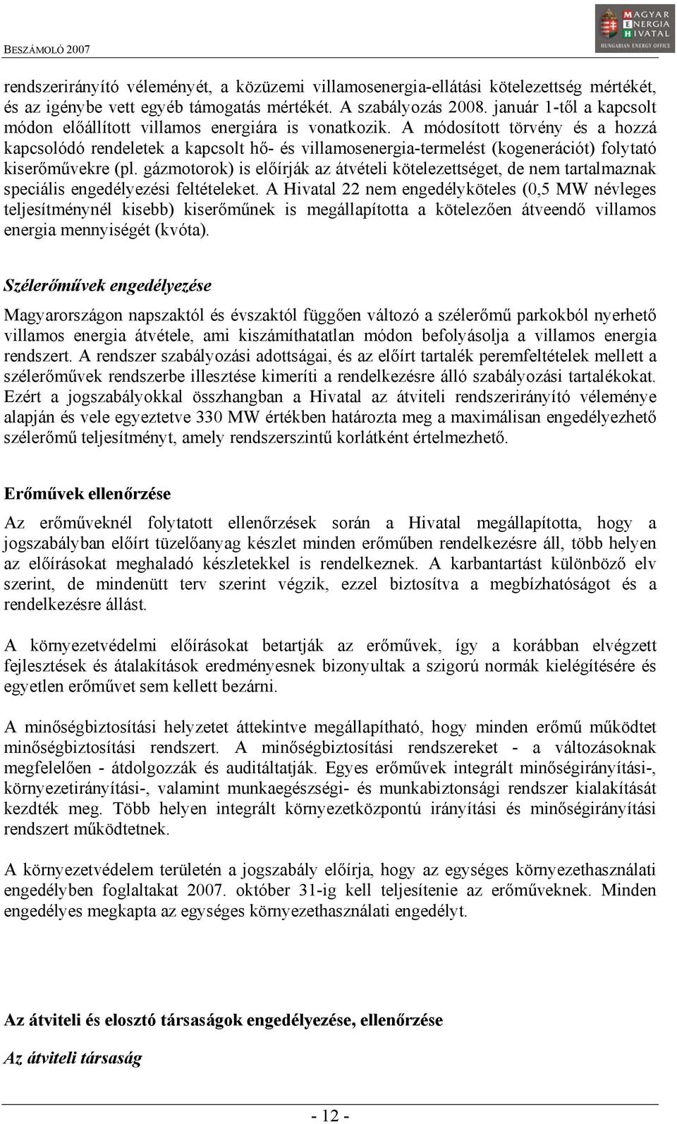 A módosított törvény és a hozzá kapcsolódó rendeletek a kapcsolt hő- és villamosenergia-termelést (kogenerációt) folytató kiserőművekre (pl.