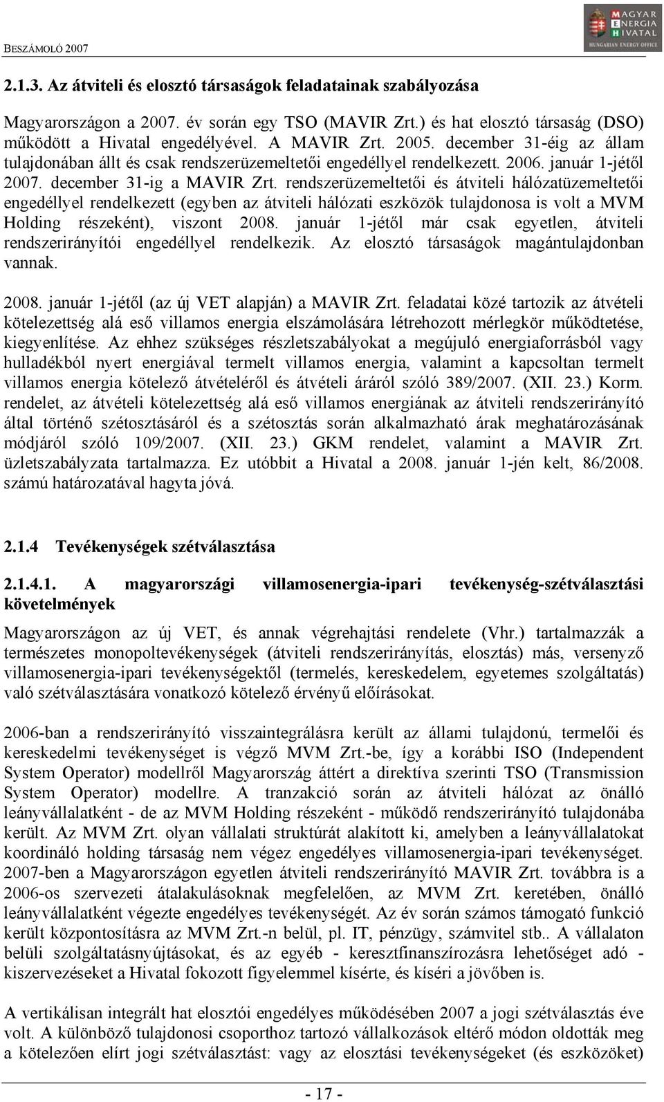 rendszerüzemeltetői és átviteli hálózatüzemeltetői engedéllyel rendelkezett (egyben az átviteli hálózati eszközök tulajdonosa is volt a MVM Holding részeként), viszont 2008.