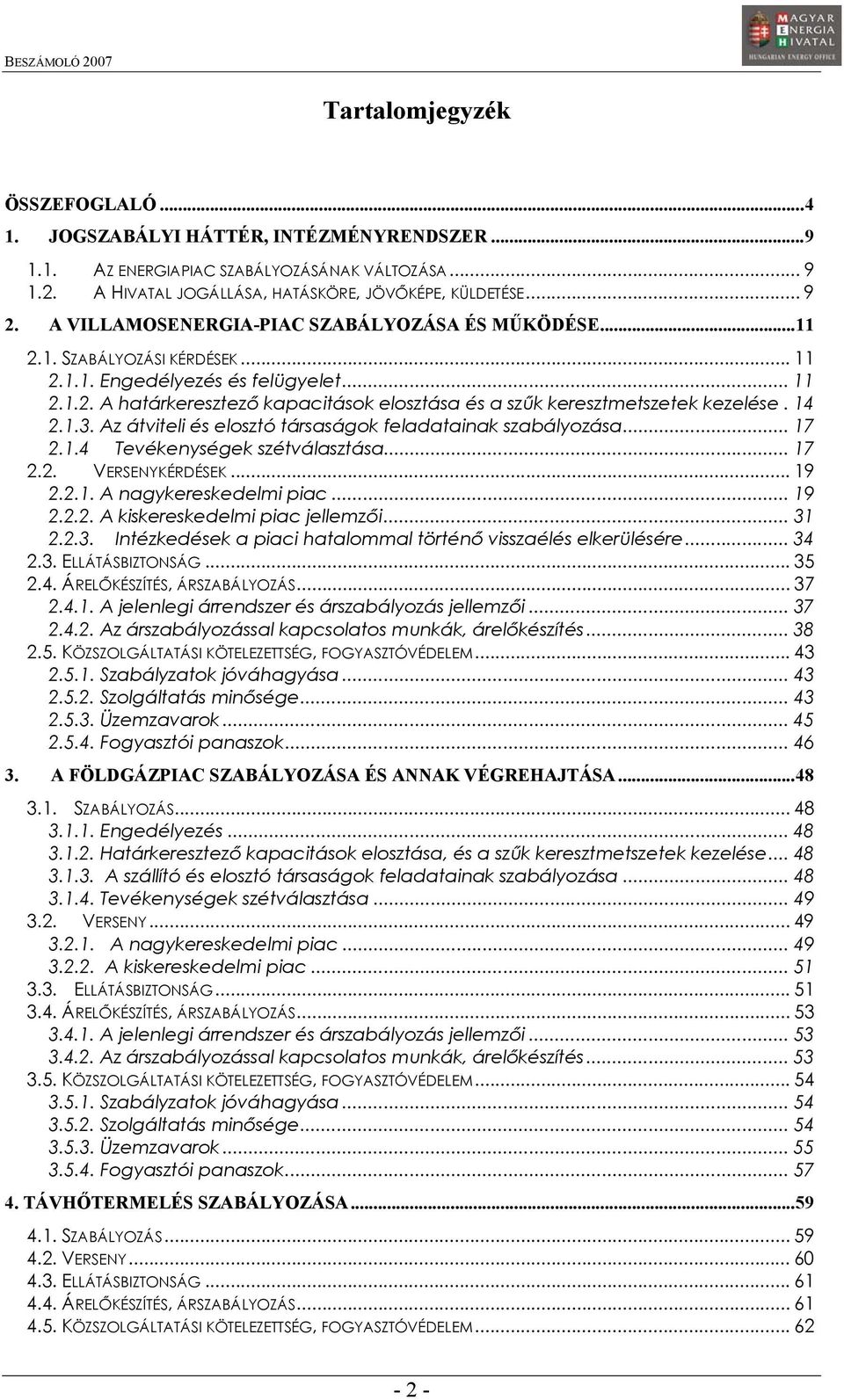 14 2.1.3. Az átviteli és elosztó társaságok feladatainak szabályozása... 17 2.1.4 Tevékenységek szétválasztása... 17 2.2. VERSENYKÉRDÉSEK... 19 2.2.1. A nagykereskedelmi piac... 19 2.2.2. A kiskereskedelmi piac jellemzői.