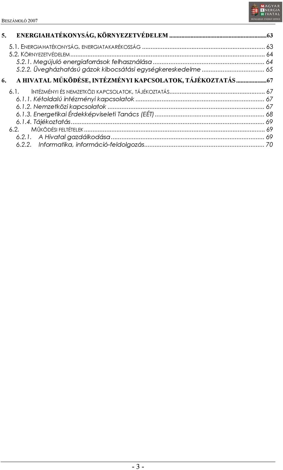 INTÉZMÉNYI ÉS NEMZETKÖZI KAPCSOLATOK, TÁJÉKOZTATÁS... 67 6.1.1. Kétoldalú intézményi kapcsolatok... 67 6.1.2. Nemzetközi kapcsolatok... 67 6.1.3.