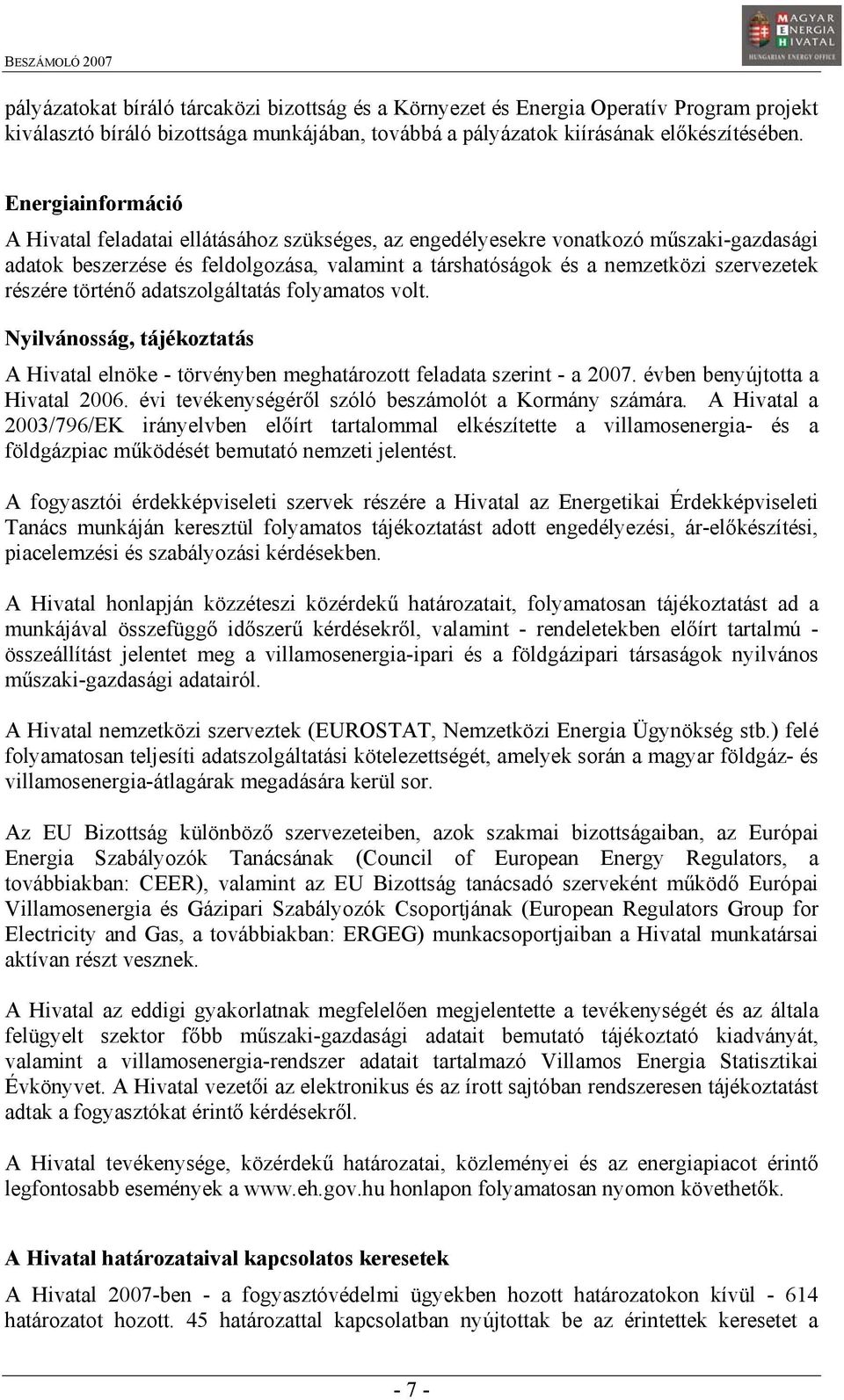 részére történő adatszolgáltatás folyamatos volt. Nyilvánosság, tájékoztatás A Hivatal elnöke - törvényben meghatározott feladata szerint - a 2007. évben benyújtotta a Hivatal 2006.