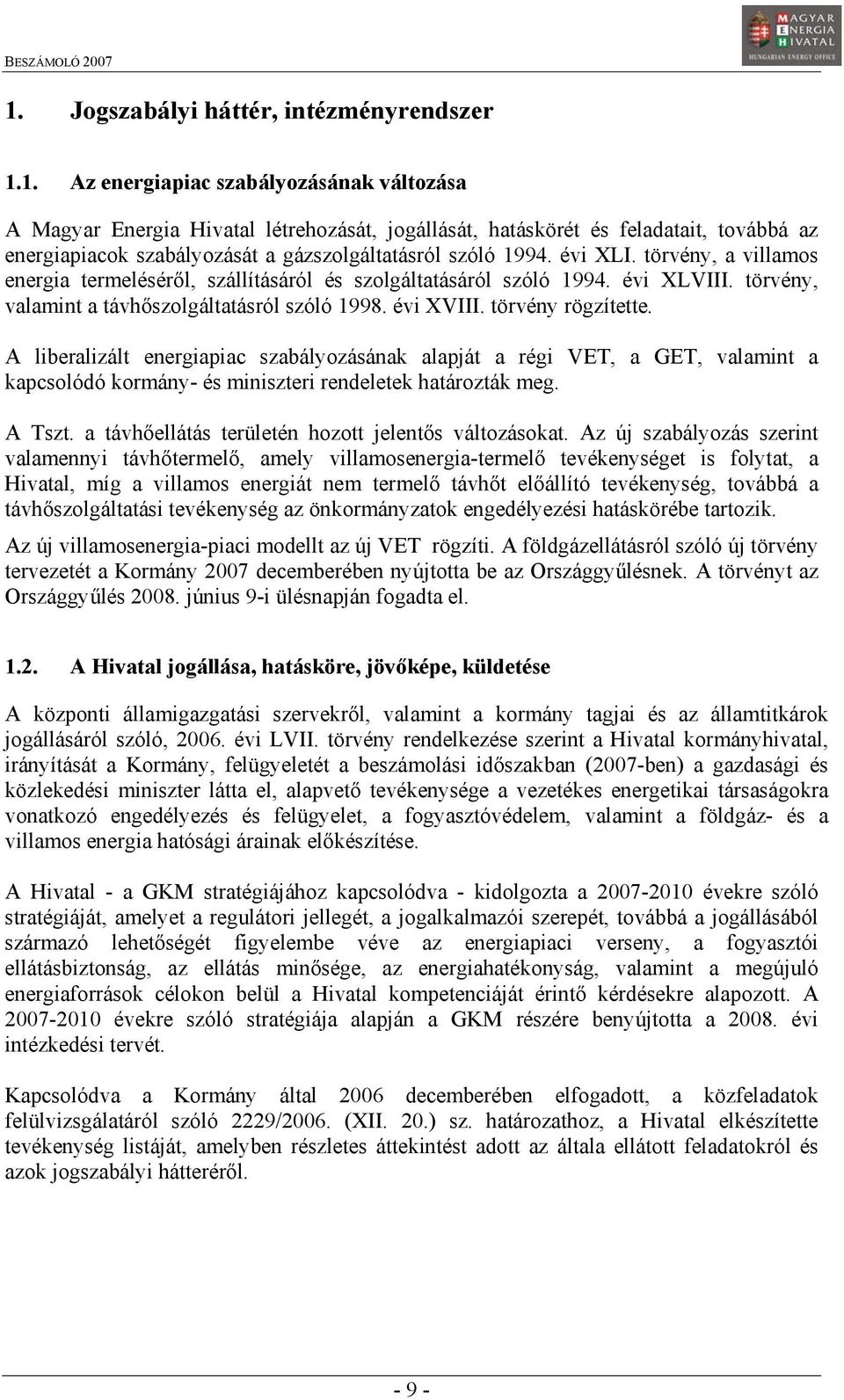 A liberalizált energiapiac szabályozásának alapját a régi VET, a GET, valamint a kapcsolódó kormány- és miniszteri rendeletek határozták meg. A Tszt.