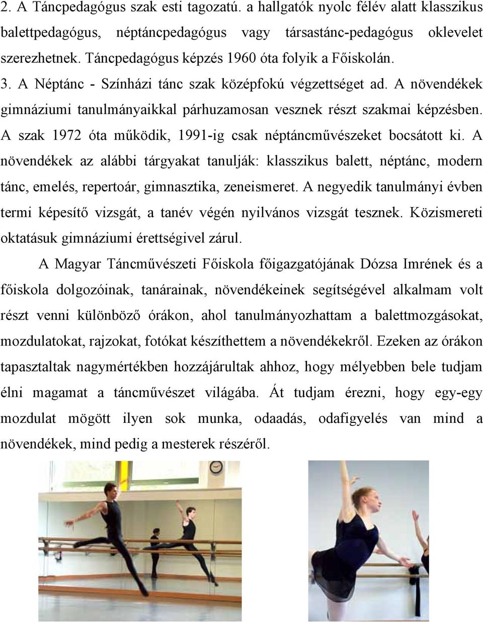 A szak 1972 óta működik, 1991-ig csak néptáncművészeket bocsátott ki. A növendékek az alábbi tárgyakat tanulják: klasszikus balett, néptánc, modern tánc, emelés, repertoár, gimnasztika, zeneismeret.