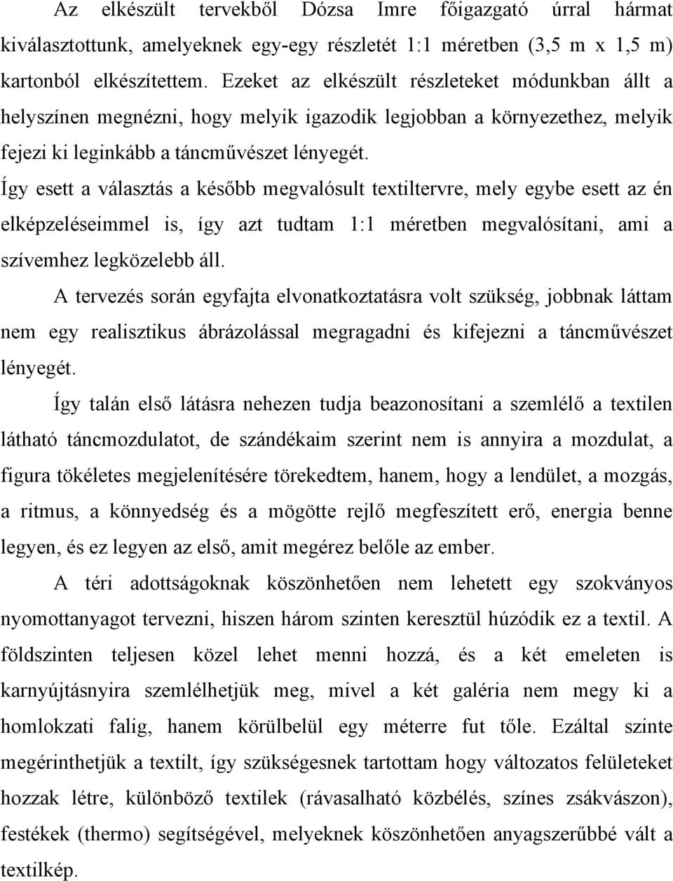 Így esett a választás a később megvalósult textiltervre, mely egybe esett az én elképzeléseimmel is, így azt tudtam 1:1 méretben megvalósítani, ami a szívemhez legközelebb áll.