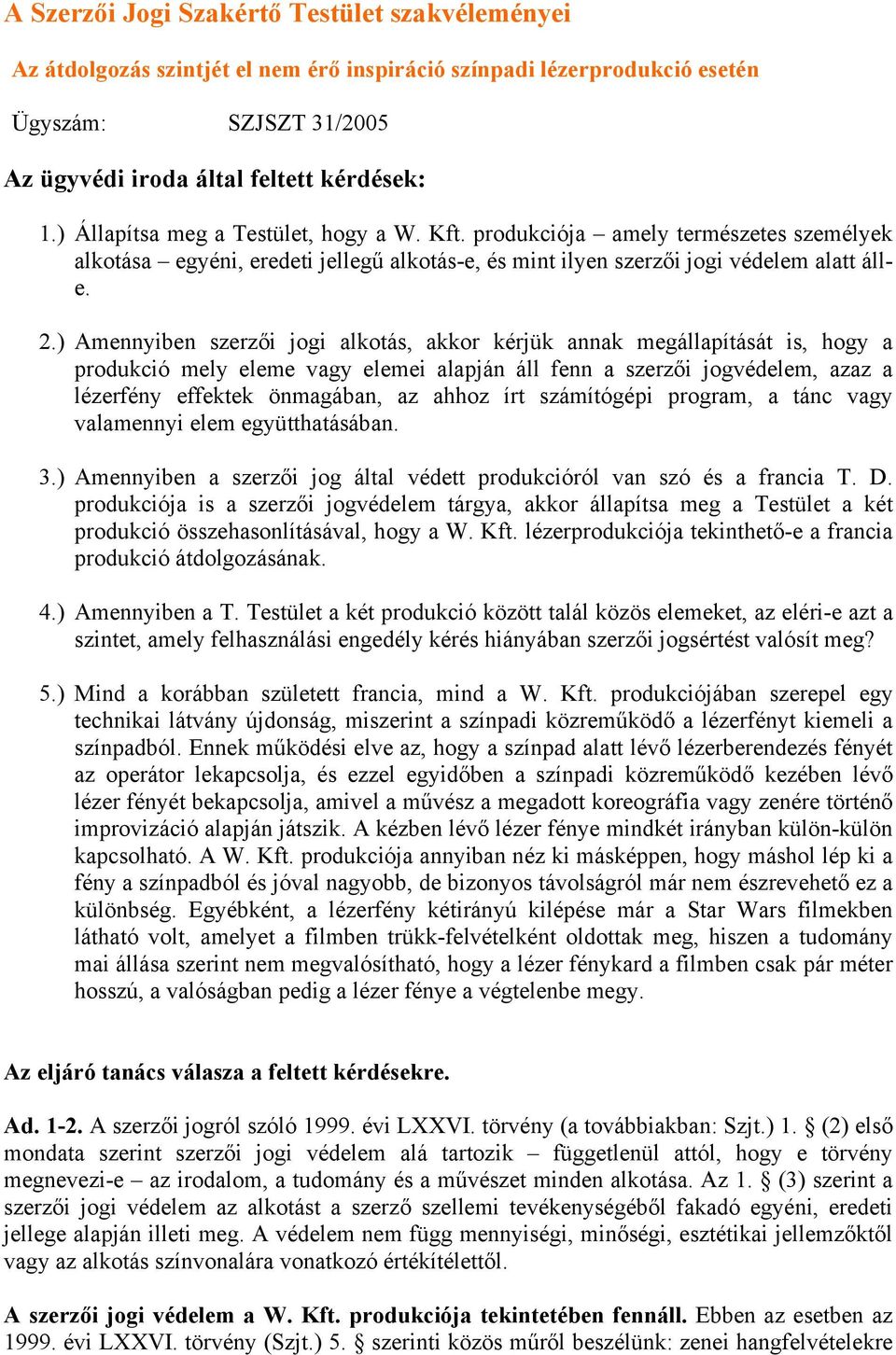 ) Amennyiben szerzői jogi alkotás, akkor kérjük annak megállapítását is, hogy a produkció mely eleme vagy elemei alapján áll fenn a szerzői jogvédelem, azaz a lézerfény effektek önmagában, az ahhoz