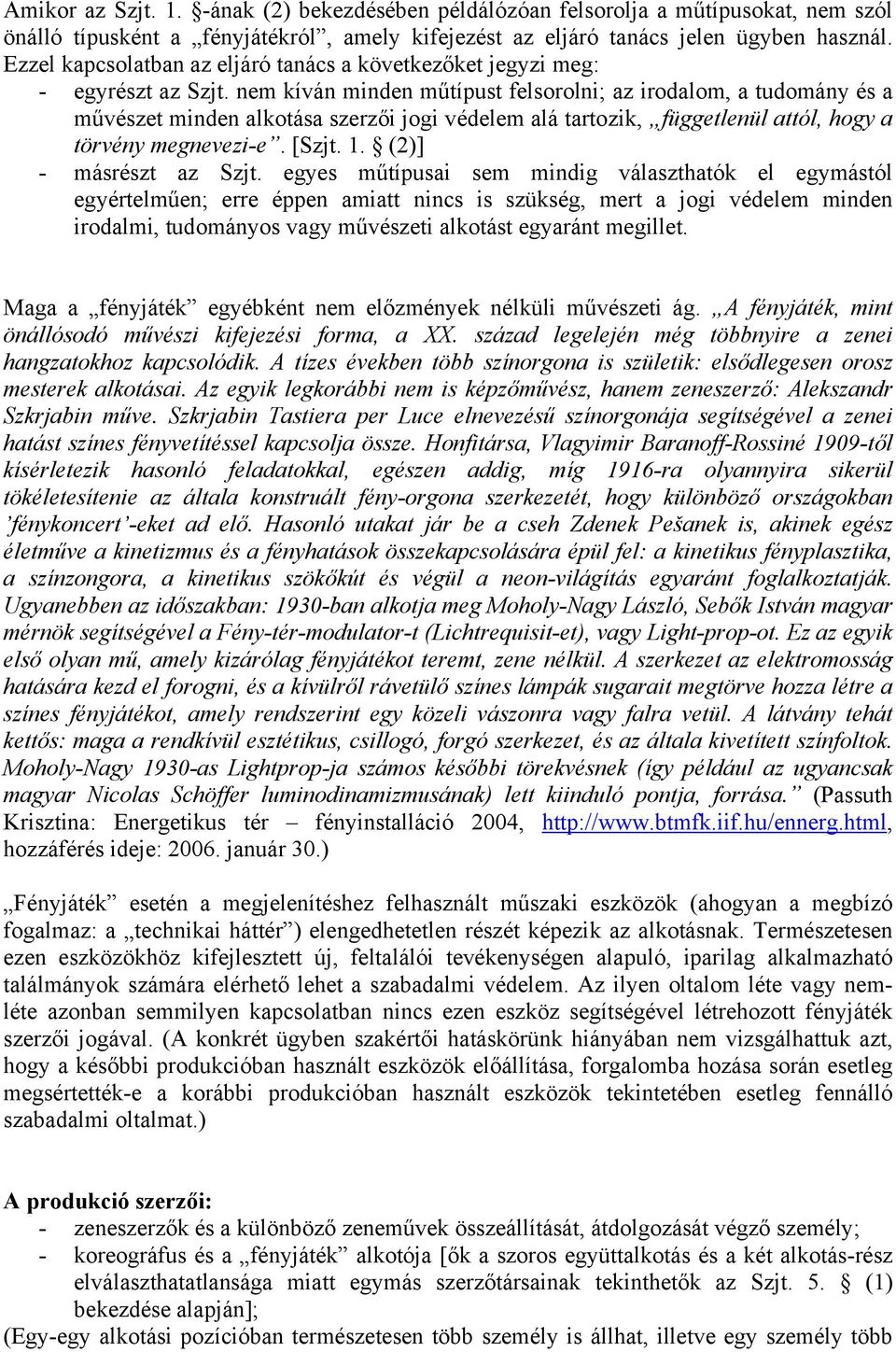 nem kíván minden műtípust felsorolni; az irodalom, a tudomány és a művészet minden alkotása szerzői jogi védelem alá tartozik, függetlenül attól, hogy a törvény megnevezi-e. [Szjt. 1.