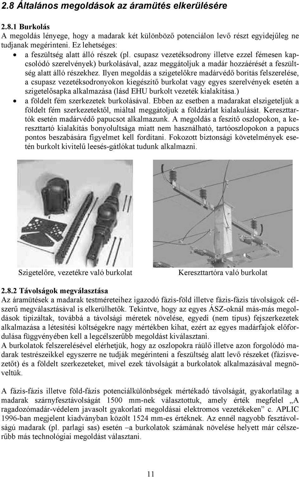 csupasz vezetéksodrony illetve ezzel fémesen kapcsolódó szerelvények) burkolásával, azaz meggátoljuk a madár hozzáérését a feszültség alatt álló részekhez.