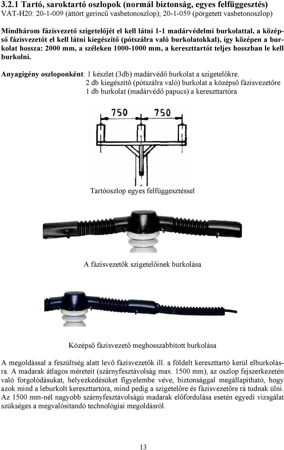 kereszttartót teljes hosszban le kell burkolni. Anyagigény oszloponként: 1 készlet (3db) madárvédő burkolat a szigetelőkre.