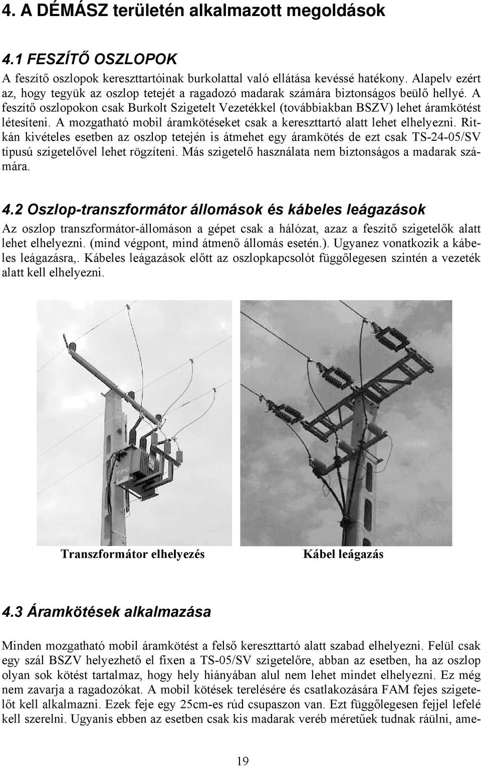 A feszítő oszlopokon csak Burkolt Szigetelt Vezetékkel (továbbiakban BSZV) lehet áramkötést létesíteni. A mozgatható mobil áramkötéseket csak a kereszttartó alatt lehet elhelyezni.