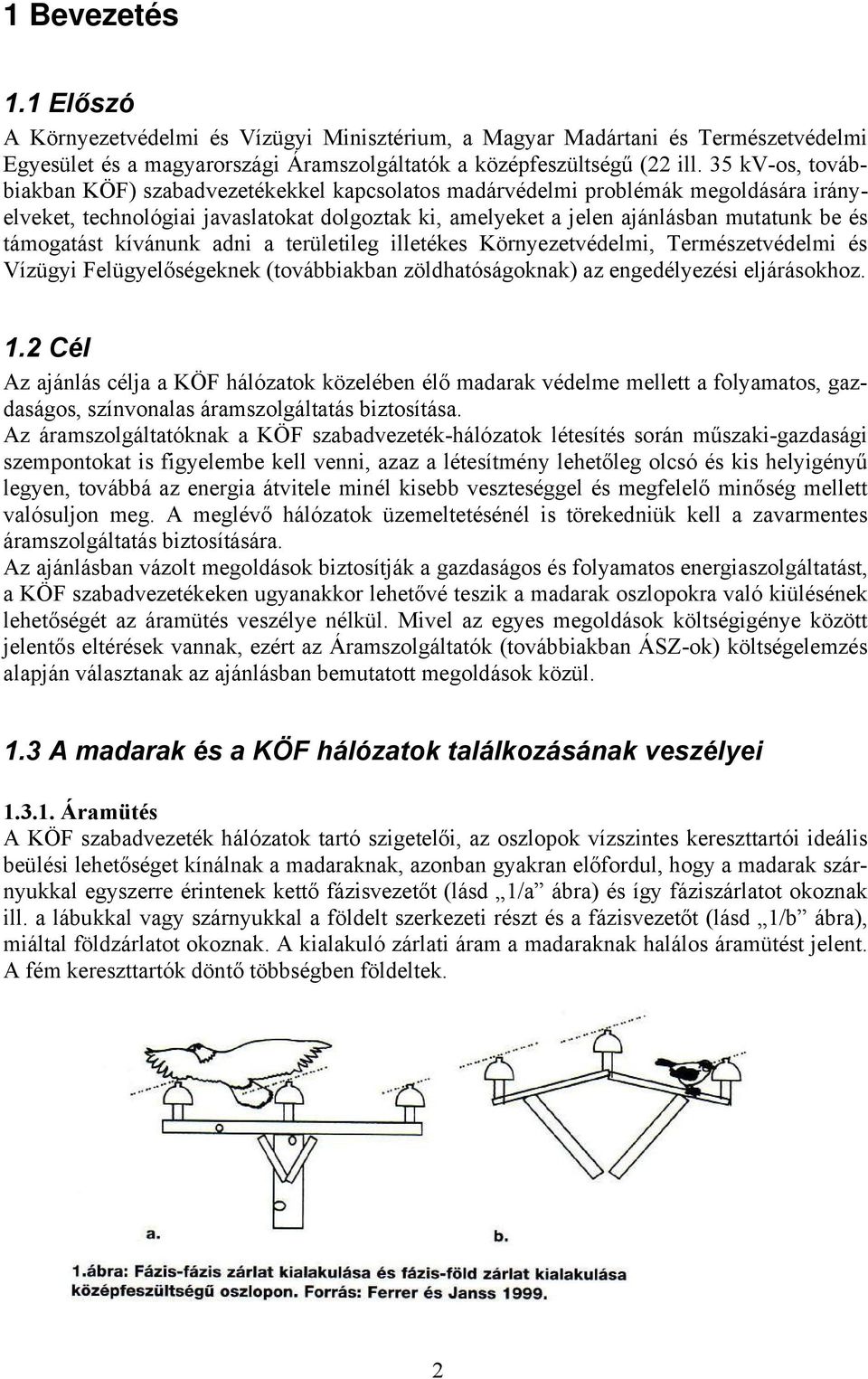 támogatást kívánunk adni a területileg illetékes Környezetvédelmi, Természetvédelmi és Vízügyi Felügyelőségeknek (továbbiakban zöldhatóságoknak) az engedélyezési eljárásokhoz. 1.