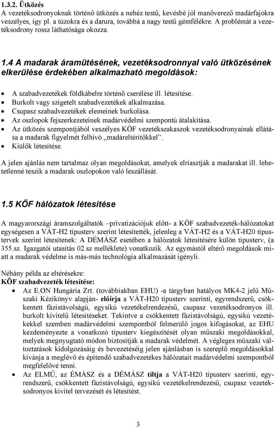 4 A madarak áramütésének, vezetéksodronnyal való ütközésének elkerülése érdekében alkalmazható megoldások: A szabadvezetékek földkábelre történő cserélése ill. létesítése.