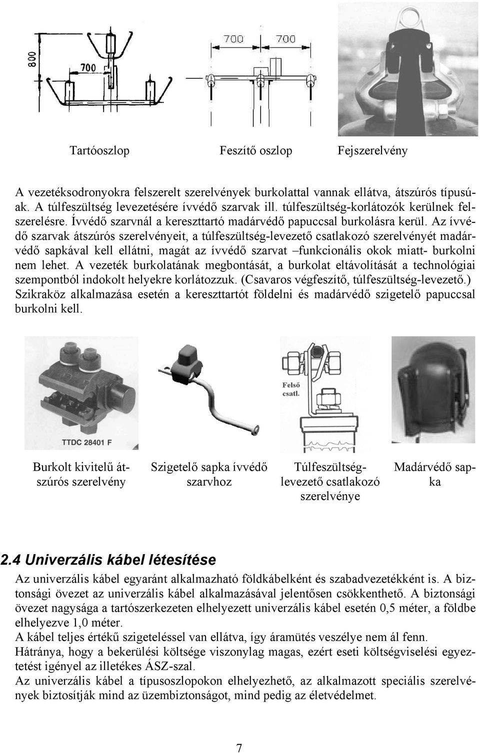 Az ívvédő szarvak átszúrós szerelvényeit, a túlfeszültség-levezető csatlakozó szerelvényét madárvédő sapkával kell ellátni, magát az ívvédő szarvat funkcionális okok miatt- burkolni nem lehet.