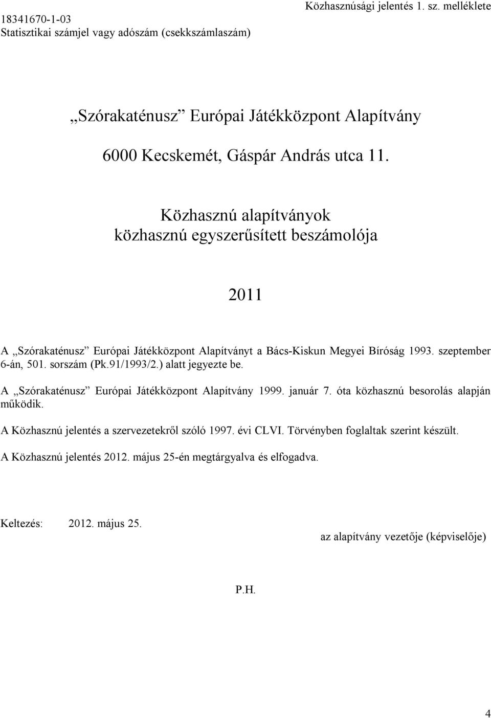 sorszám (Pk.91/1993/2.) alatt jegyezte be. A Szórakaténusz Európai Játékközpont Alapítvány 1999. január 7. óta közhasznú besorolás alapján működik.