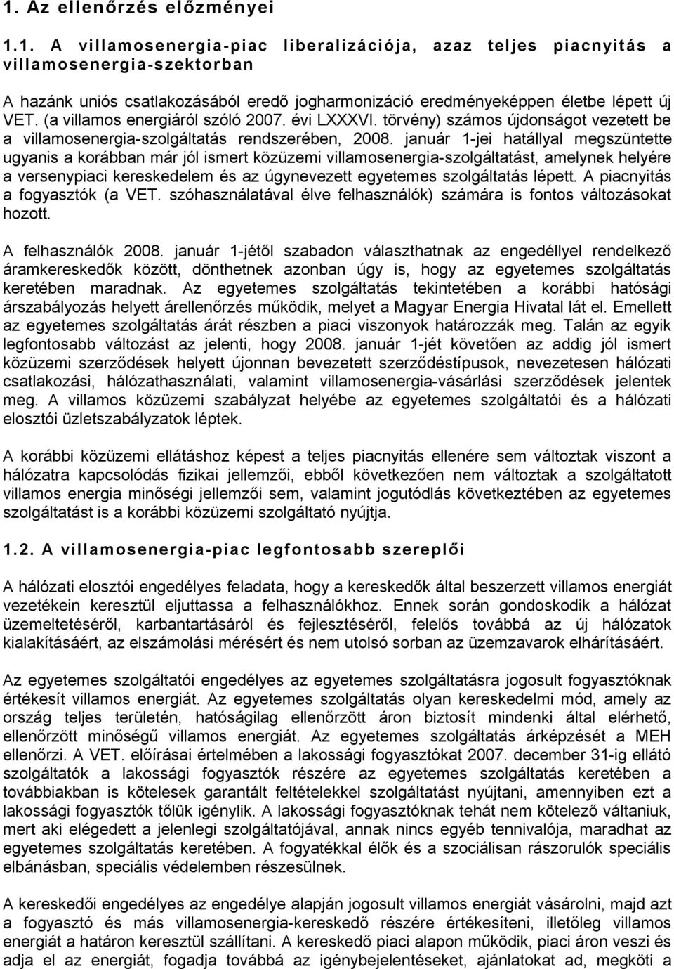 január 1-jei hatállyal megszüntette ugyanis a korábban már jól ismert közüzemi villamosenergia-szolgáltatást, amelynek helyére a versenypiaci kereskedelem és az úgynevezett egyetemes szolgáltatás