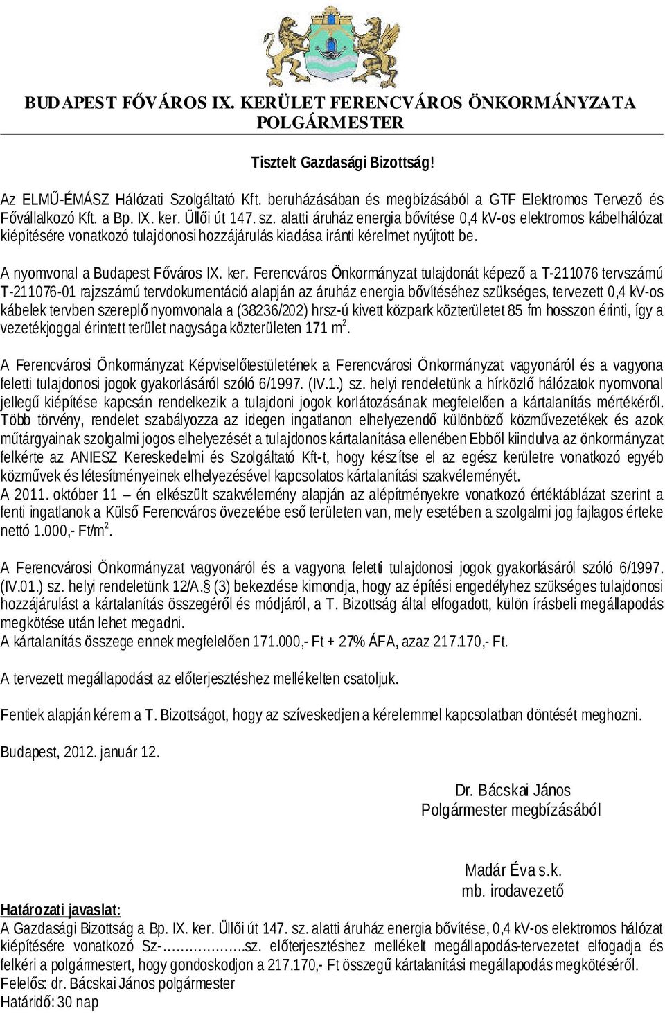 alatti áruház energia bővítése 0,4 kv-os elektromos kábelhálózat kiépítésére vonatkozó tulajdonosi hozzájárulás kiadása iránti kérelmet nyújtott be. A nyomvonal a Budapest Főváros IX. ker.