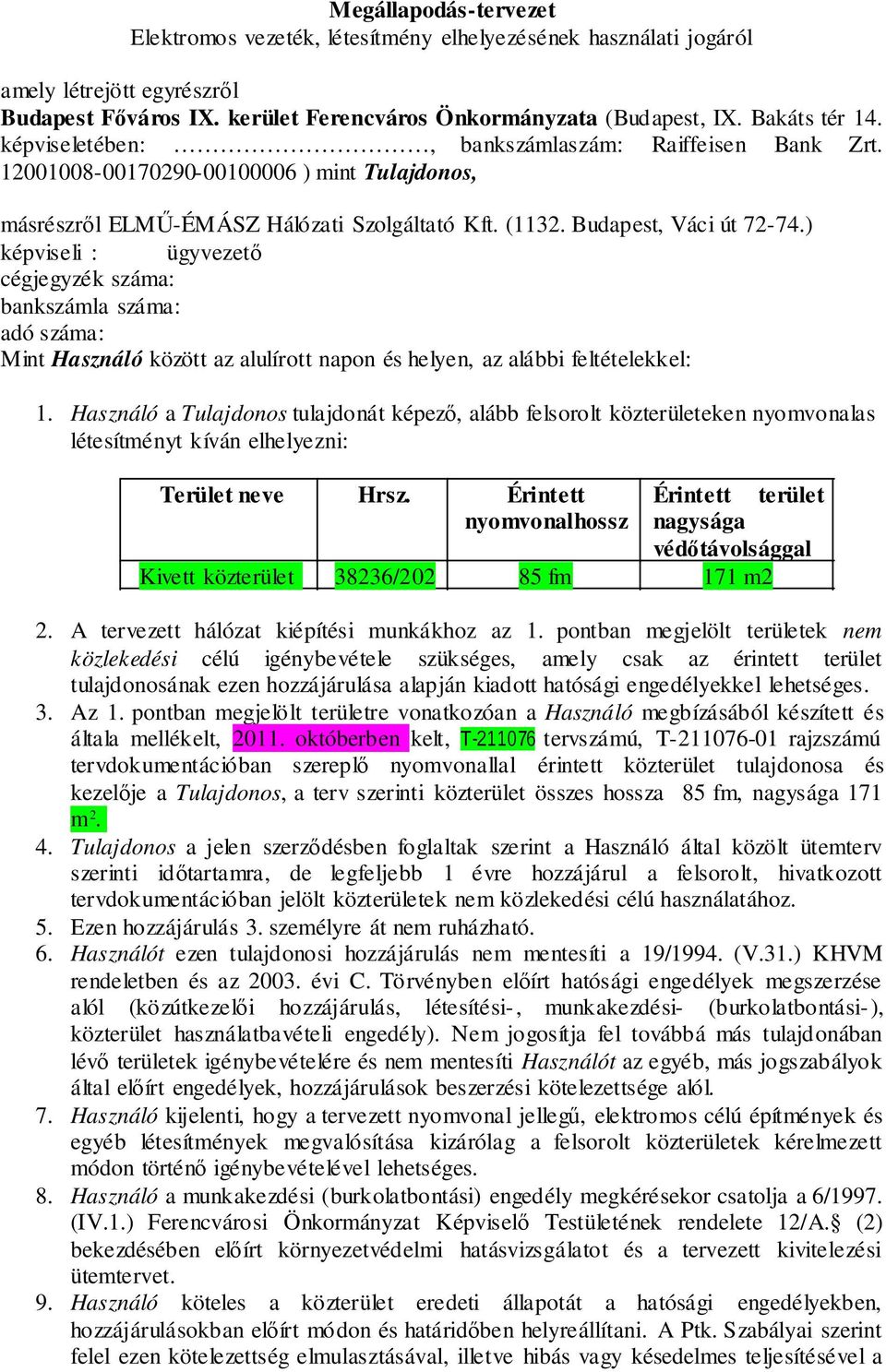 ) képviseli : ügyvezető cégjegyzék száma: bankszámla száma: adó száma: Mint Használó között az alulírott napon és helyen, az alábbi feltételekkel: 1.