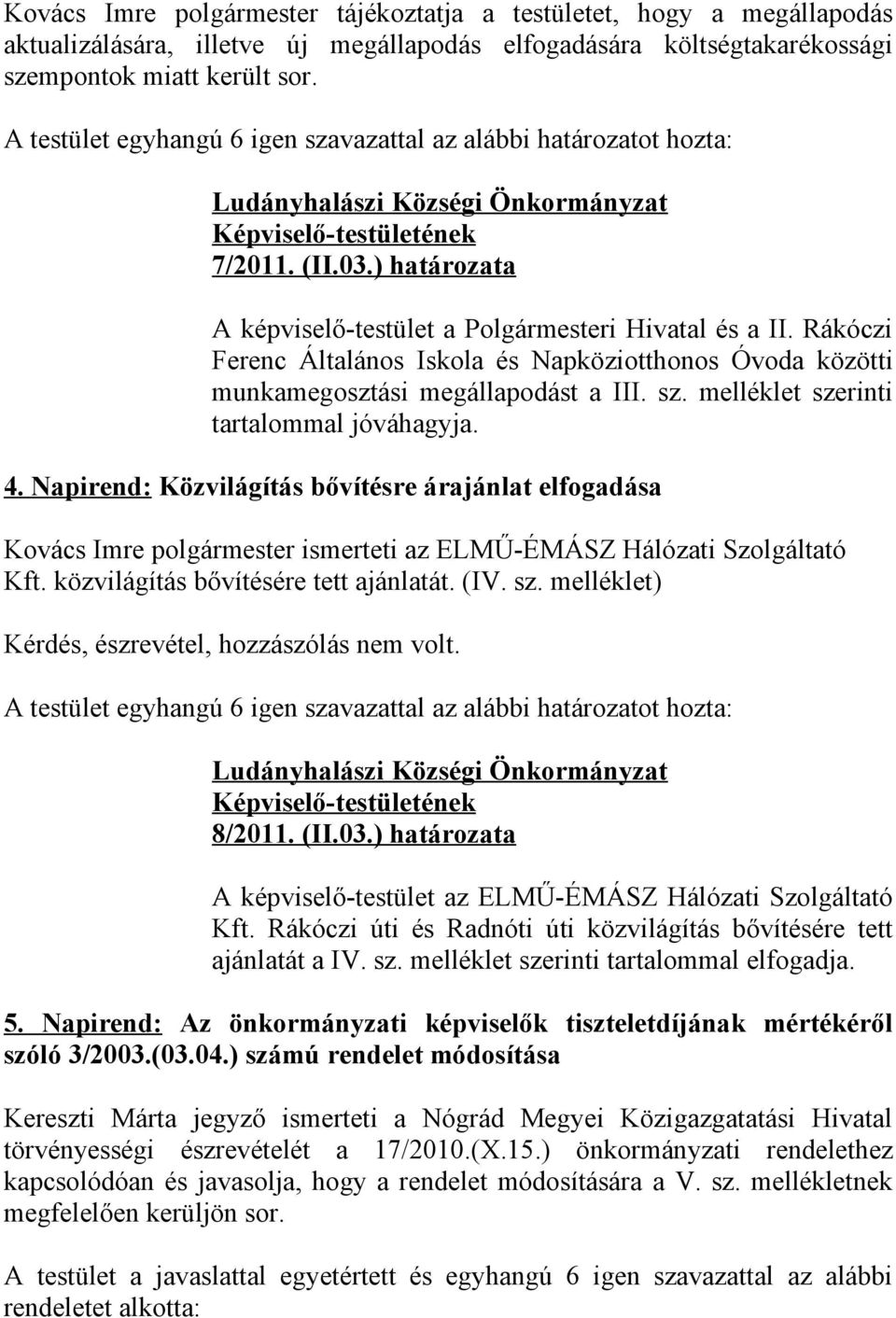 Rákóczi Ferenc Általános Iskola és Napköziotthonos Óvoda közötti munkamegosztási megállapodást a III. sz. melléklet szerinti tartalommal jóváhagyja. 4.