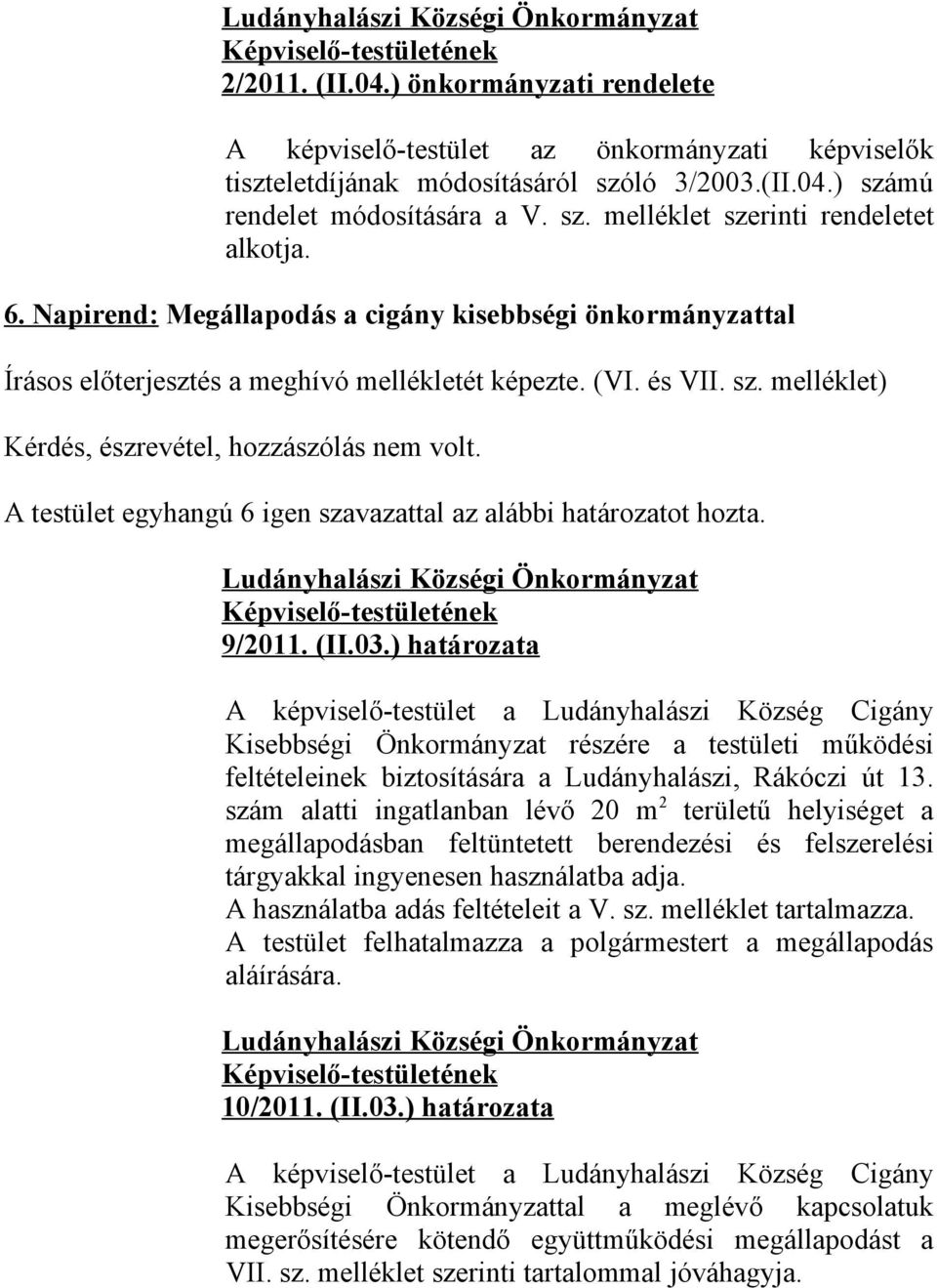 A testület egyhangú 6 igen szavazattal az alábbi határozatot hozta. 9/2011. (II.03.