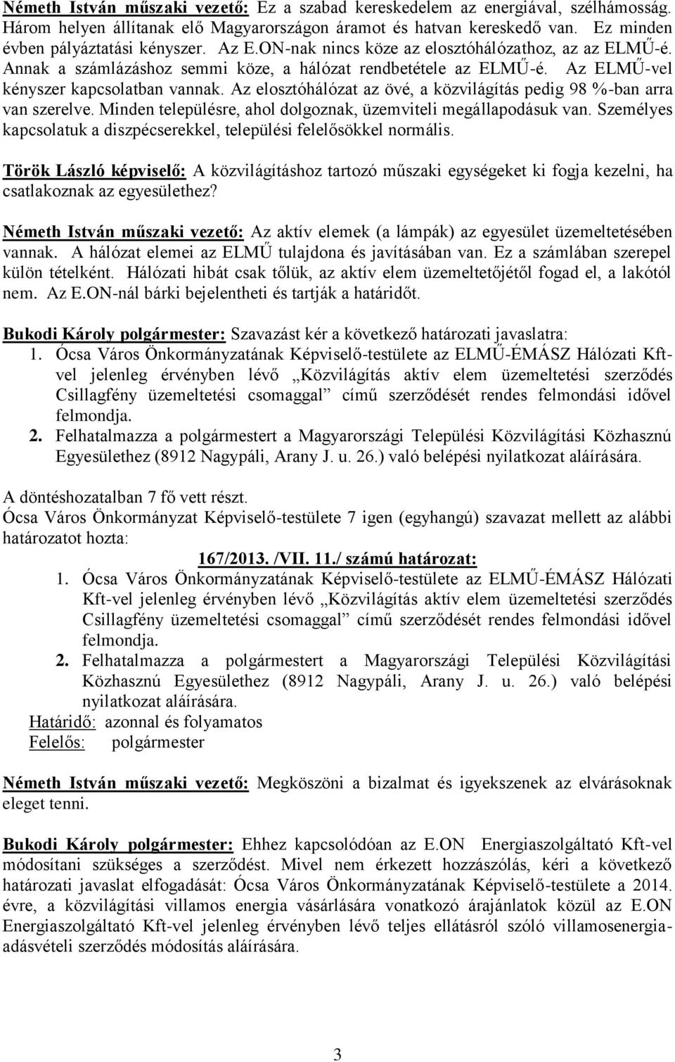 Az elosztóhálózat az övé, a közvilágítás pedig 98 %-ban arra van szerelve. Minden településre, ahol dolgoznak, üzemviteli megállapodásuk van.