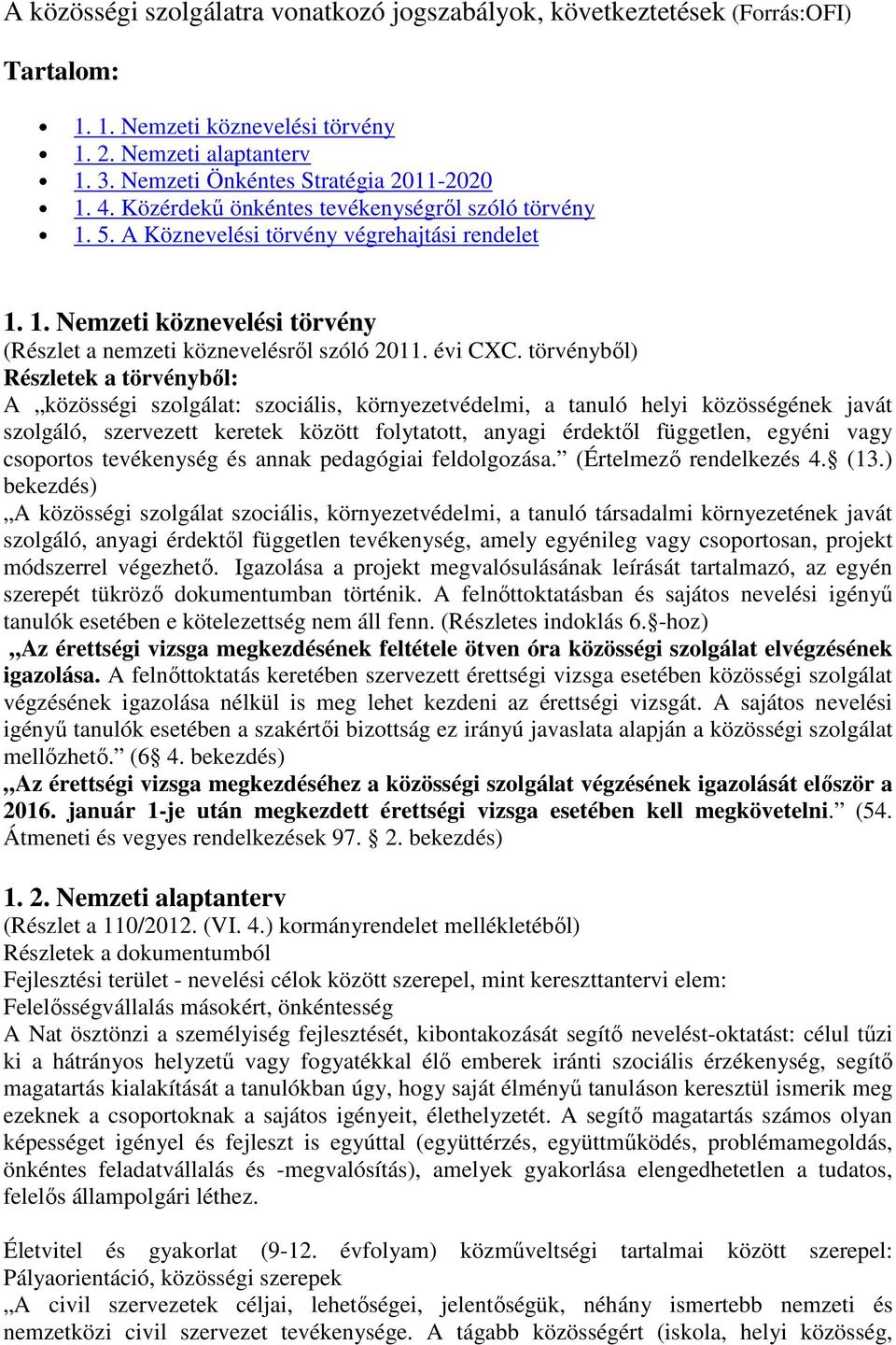 törvényből) Részletek a törvényből: A közösségi szolgálat: szociális, környezetvédelmi, a tanuló helyi közösségének javát szolgáló, szervezett keretek között folytatott, anyagi érdektől független,