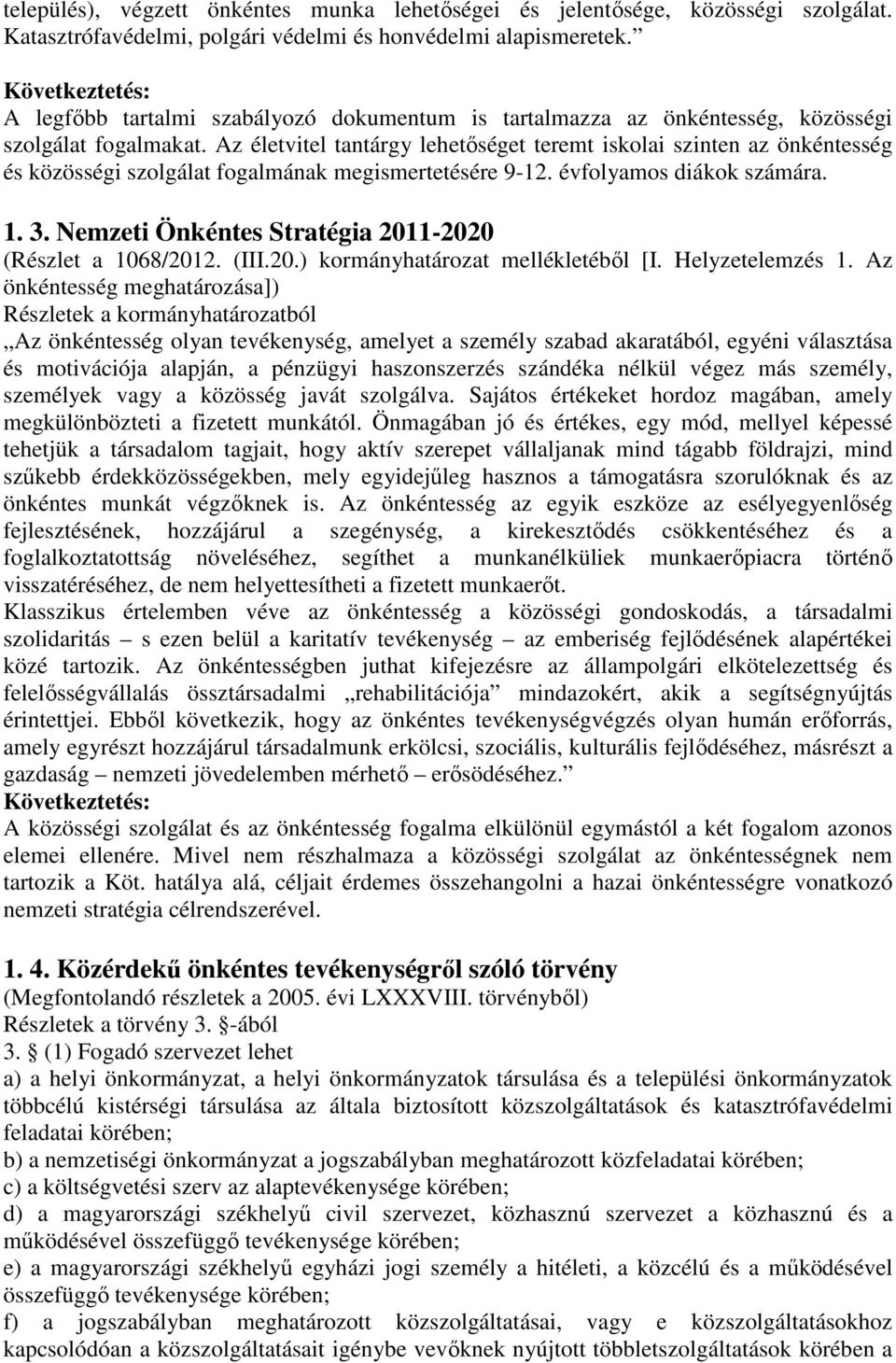 Az életvitel tantárgy lehetőséget teremt iskolai szinten az önkéntesség és közösségi szolgálat fogalmának megismertetésére 9-12. évfolyamos diákok számára. 1. 3.