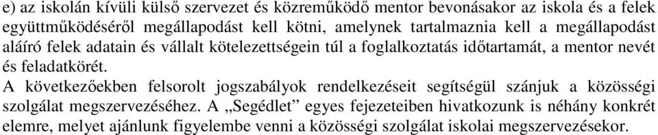 nevét és feladatkörét. A következőekben felsorolt jogszabályok rendelkezéseit segítségül szánjuk a közösségi szolgálat megszervezéséhez.