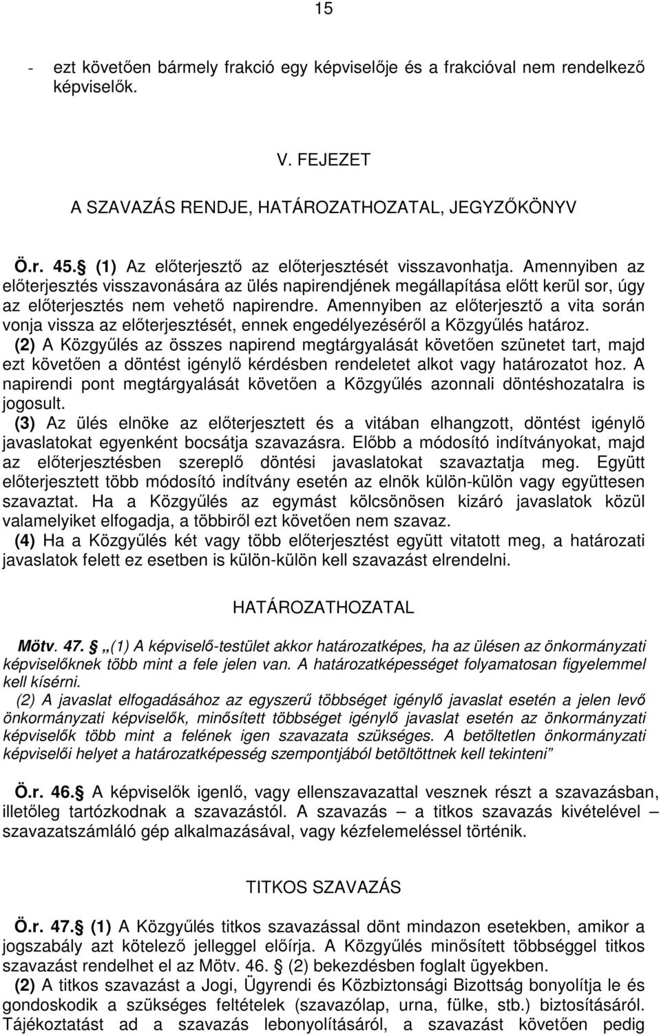 Amennyiben az elıterjesztı a vita során vonja vissza az elıterjesztését, ennek engedélyezésérıl a Közgyőlés határoz.