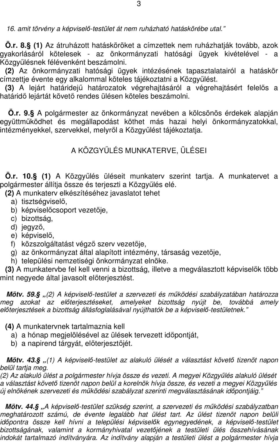 (2) Az önkormányzati hatósági ügyek intézésének tapasztalatairól a hatáskör címzettje évente egy alkalommal köteles tájékoztatni a Közgyőlést.